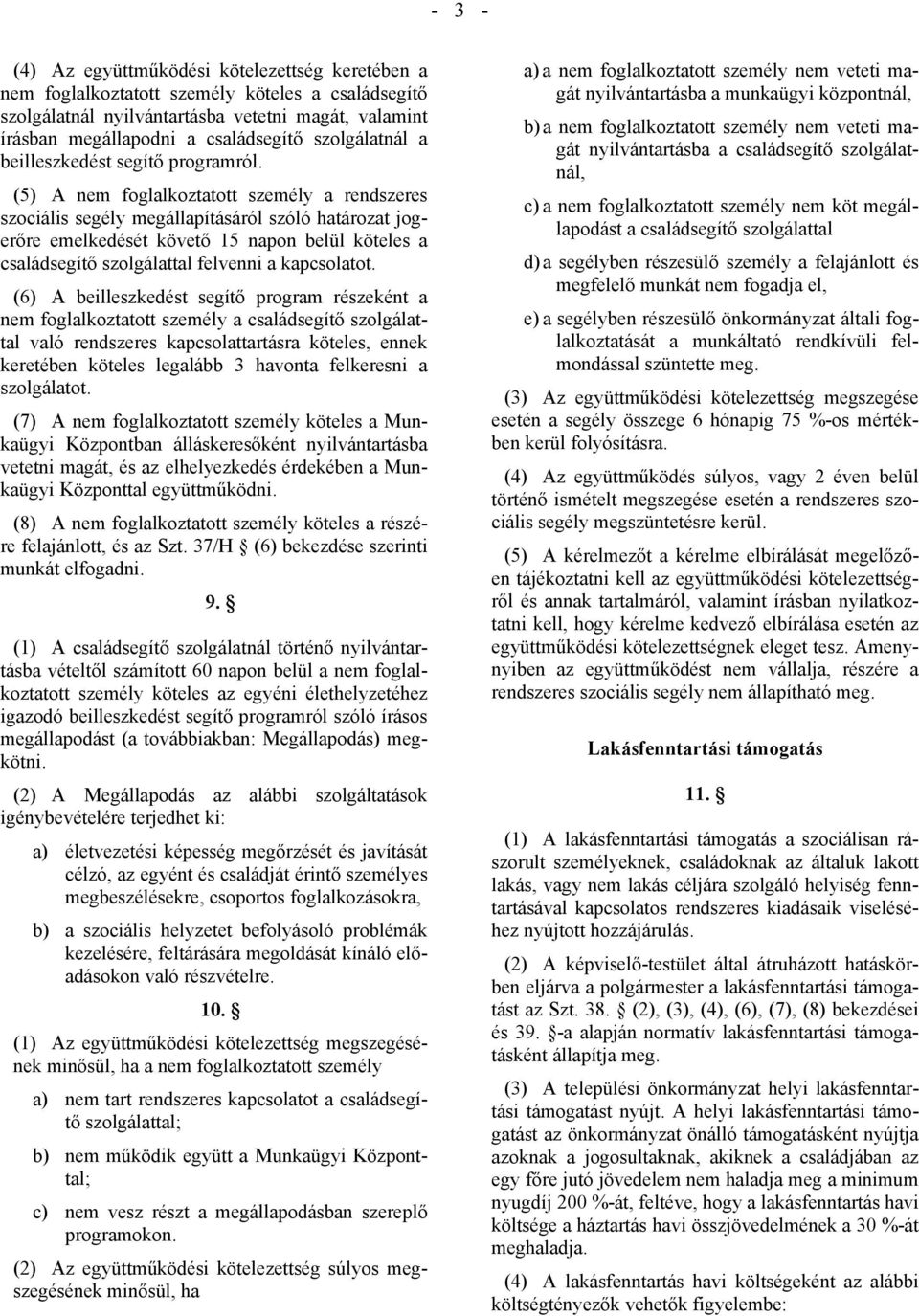 (5) A nem foglalkoztatott személy a rendszeres szociális segély megállapításáról szóló határozat jogerőre emelkedését követő 15 napon belül köteles a családsegítő szolgálattal felvenni a kapcsolatot.