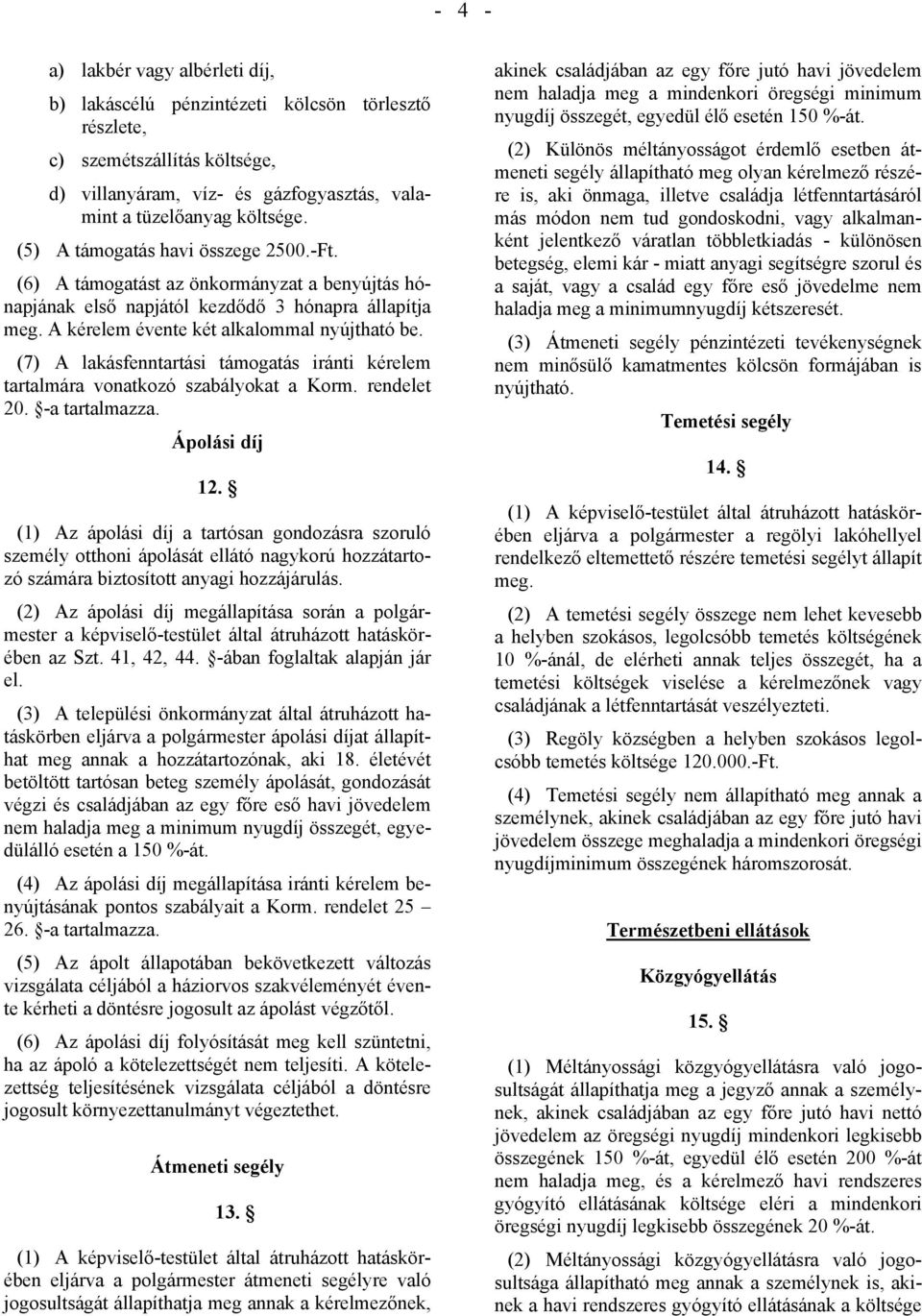 (7) A lakásfenntartási támogatás iránti kérelem tartalmára vonatkozó szabályokat a Korm. rendelet 20. -a tartalmazza. Ápolási díj 12.