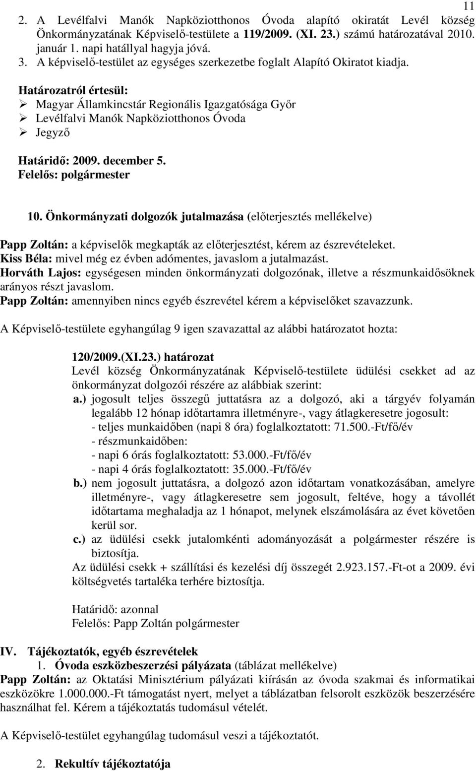 Határozatról értesül: Magyar Államkincstár Regionális Igazgatósága Gyır Levélfalvi Manók Napköziotthonos Óvoda Jegyzı Határidı: 2009. december 5. Felelıs: polgármester 10.