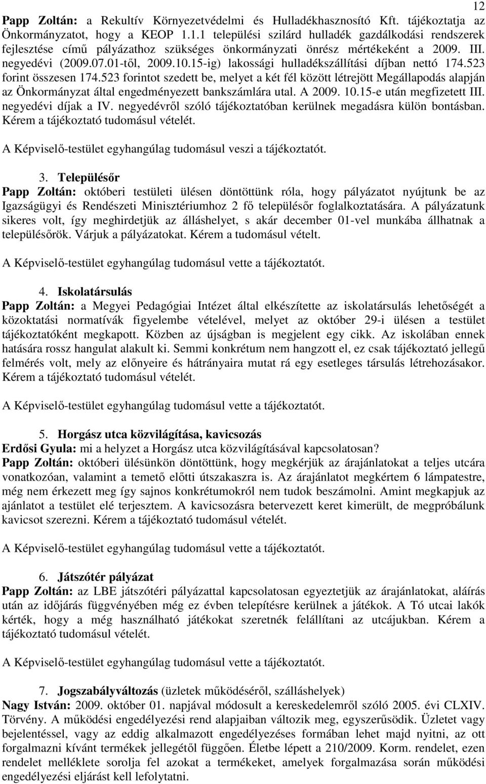 523 forintot szedett be, melyet a két fél között létrejött Megállapodás alapján az Önkormányzat által engedményezett bankszámlára utal. A 2009. 10.15-e után megfizetett III. negyedévi díjak a IV.