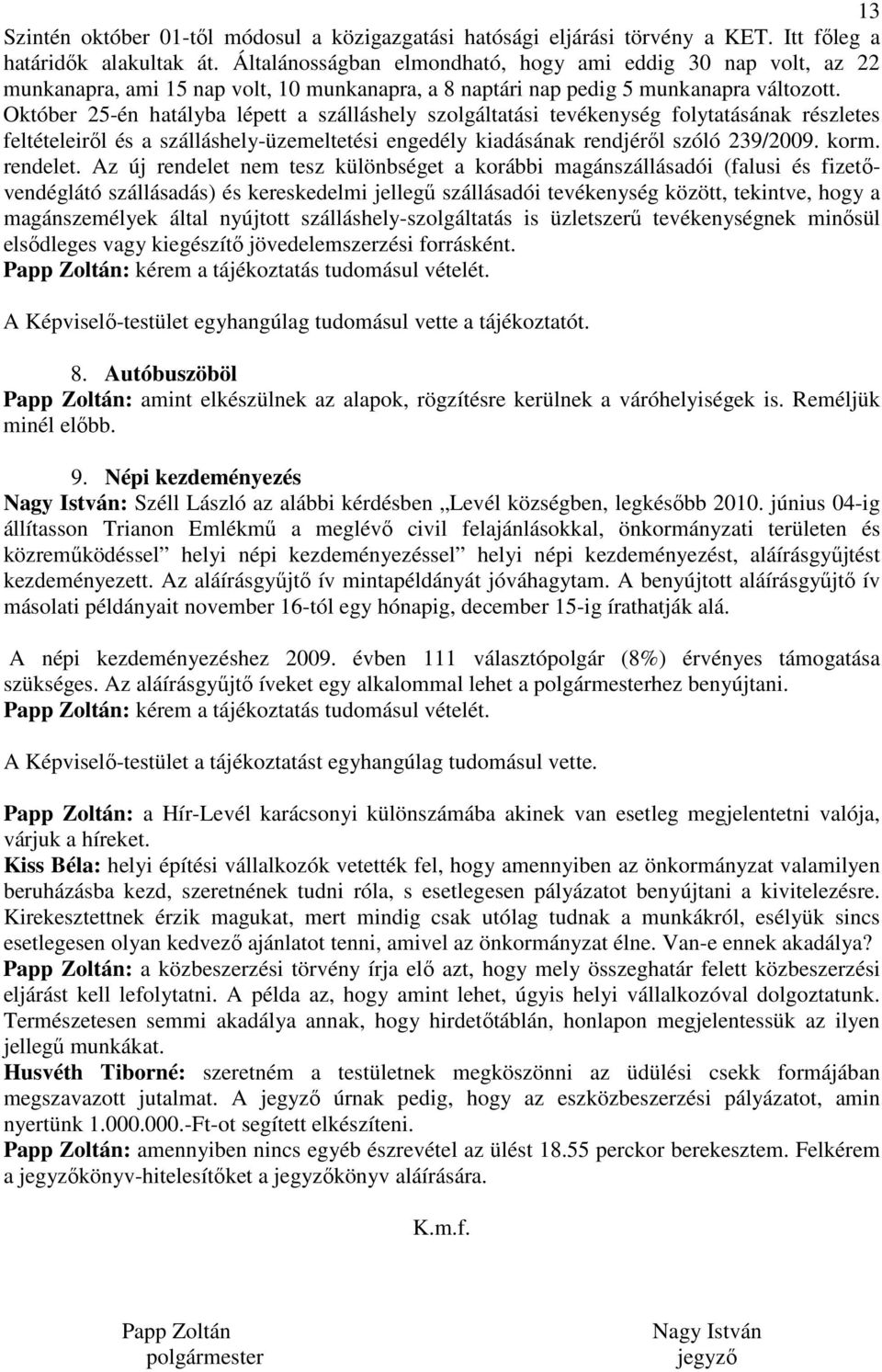 Október 25-én hatályba lépett a szálláshely szolgáltatási tevékenység folytatásának részletes feltételeirıl és a szálláshely-üzemeltetési engedély kiadásának rendjérıl szóló 239/2009. korm. rendelet.