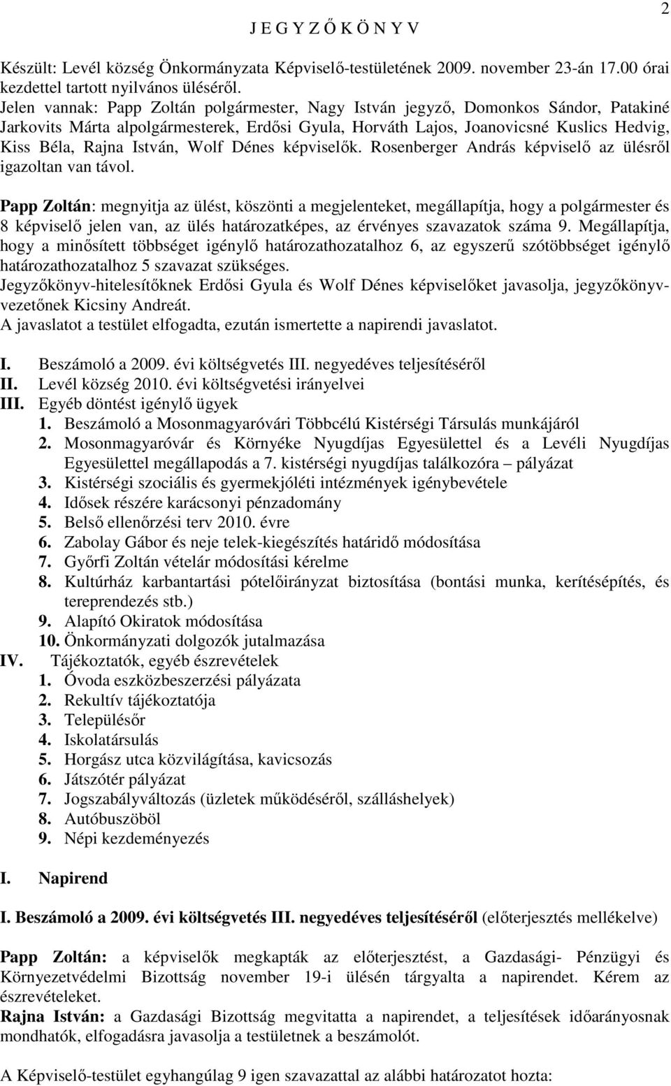 István, Wolf Dénes képviselık. Rosenberger András képviselı az ülésrıl igazoltan van távol.