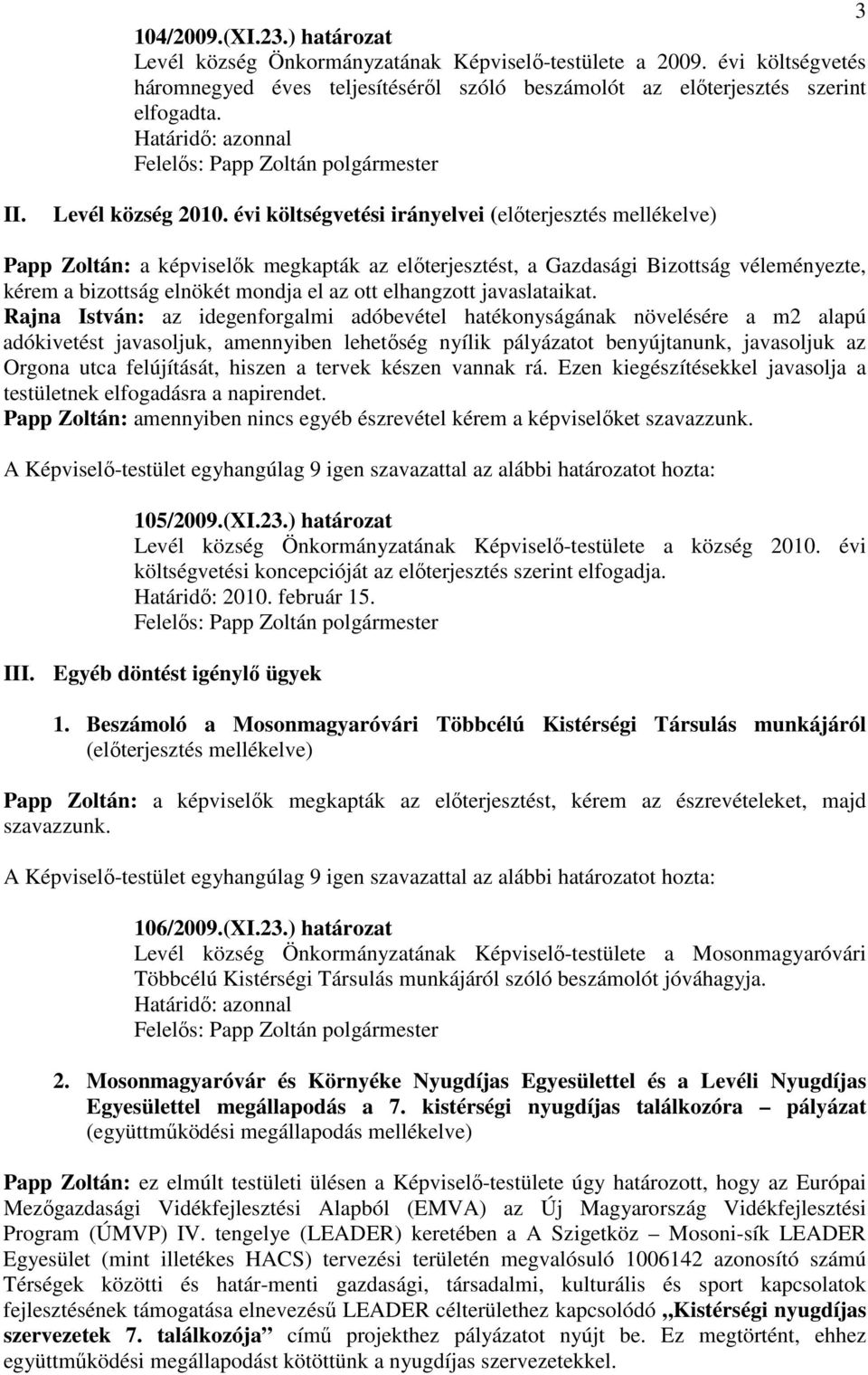 évi költségvetési irányelvei (elıterjesztés mellékelve) Papp Zoltán: a képviselık megkapták az elıterjesztést, a Gazdasági Bizottság véleményezte, kérem a bizottság elnökét mondja el az ott