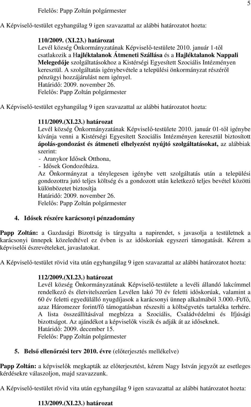 A szolgáltatás igénybevétele a települési önkormányzat részérıl pénzügyi hozzájárulást nem igényel. Határidı: 2009. november 26.