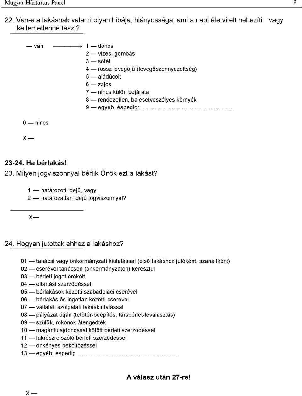 Ha bérlakás! 23. Milyen jogviszonnyal bérlik Önök ezt a lakást? 1 határozott idejû, vagy 2 határozatlan idejû jogviszonnyal? X 24. Hogyan jutottak ehhez a lakáshoz?