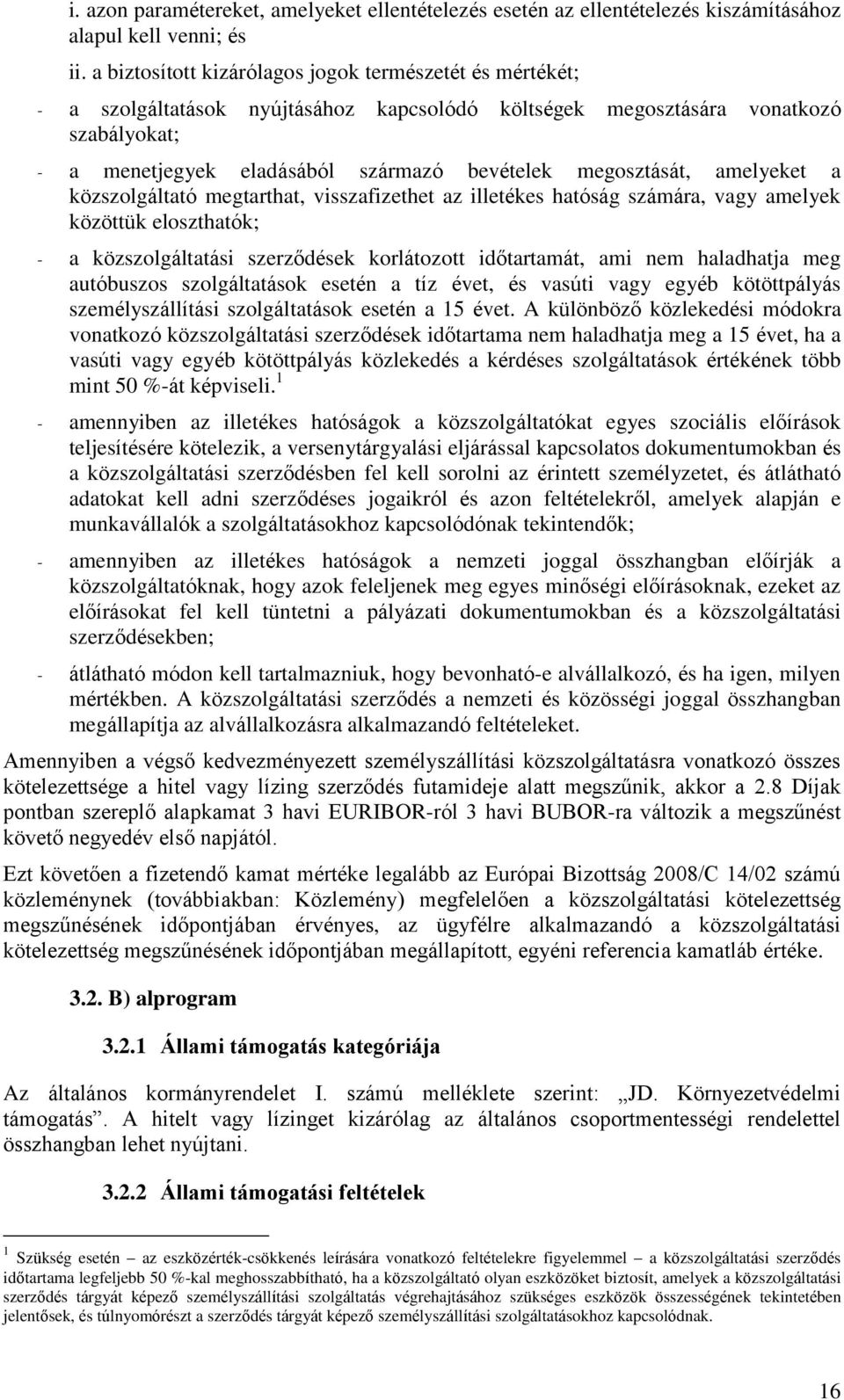 megosztását, amelyeket a közszolgáltató megtarthat, visszafizethet az illetékes hatóság számára, vagy amelyek közöttük eloszthatók; - a közszolgáltatási szerződések korlátozott időtartamát, ami nem