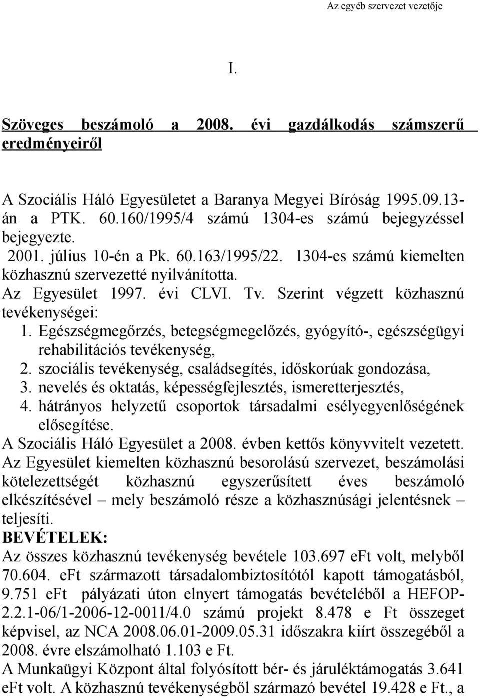 Szerint végzett közhasznú tevékenységei: 1. Egészségmegőrzés, betegségmegelőzés, gyógyító-, egészségügyi rehabilitációs tevékenység, 2. szociális tevékenység, családsegítés, időskorúak gondozása, 3.