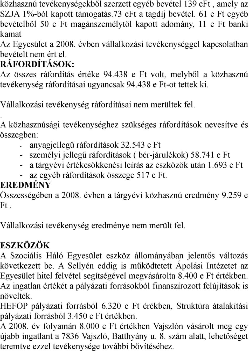 RÁFORDÍTÁSOK: Az összes ráfordítás értéke 94.438 e Ft volt, melyből a közhasznú tevékenység ráfordításai ugyancsak 94.438 e Ft-ot tettek ki. Vállalkozási tevékenység ráfordításai nem merültek fel.