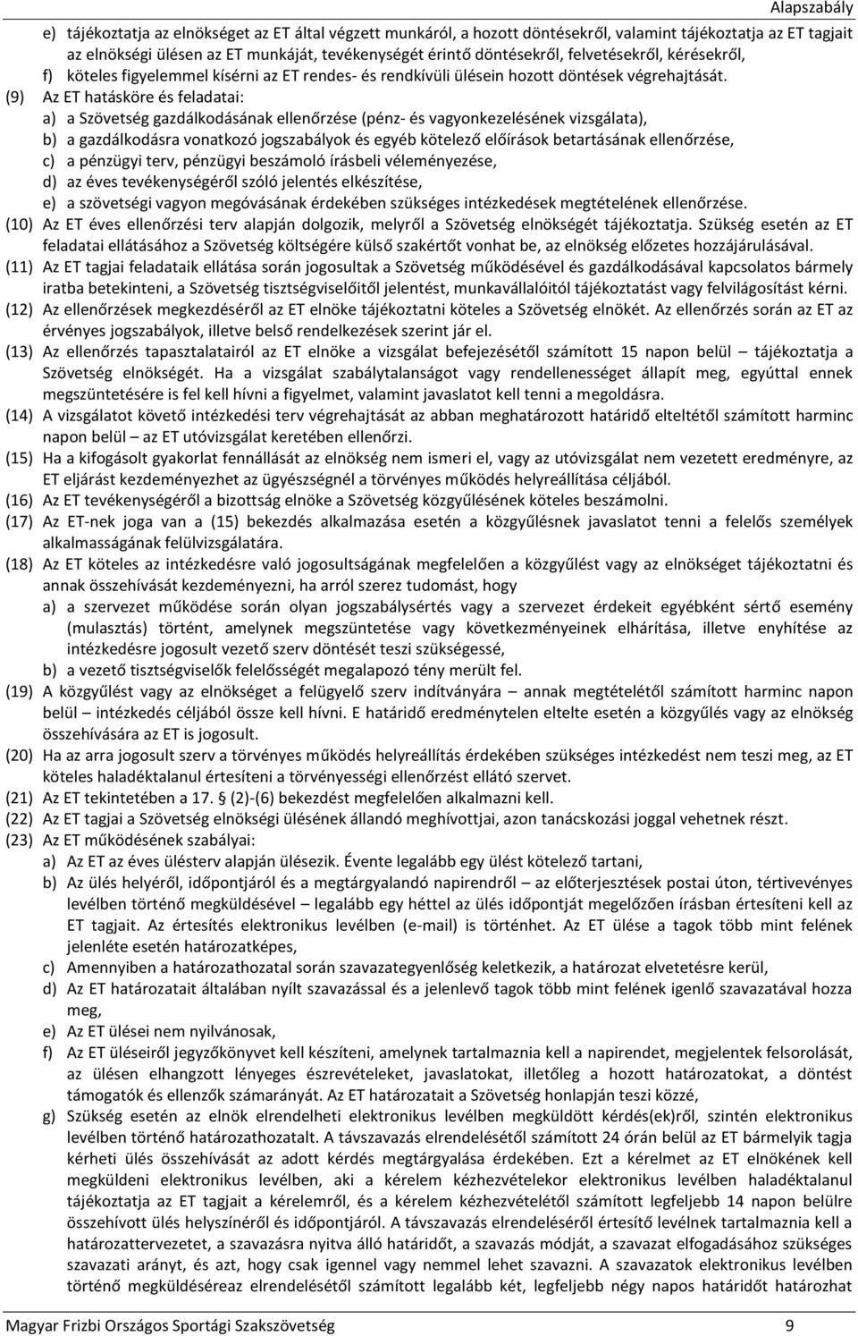 (9) Az ET hatásköre és feladatai: a) a Szövetség gazdálkodásának ellenőrzése (pénz- és vagyonkezelésének vizsgálata), b) a gazdálkodásra vonatkozó jogszabályok és egyéb kötelező előírások