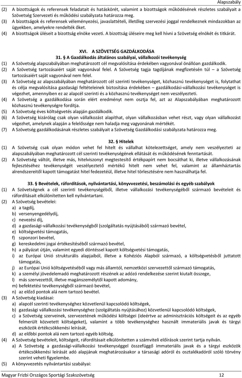 (4) A bizottságok üléseit a bizottság elnöke vezeti. A bizottság üléseire meg kell hívni a Szövetség elnökét és titkárát. XVI. A SZÖVETSÉG GAZDÁLKODÁSA 31.