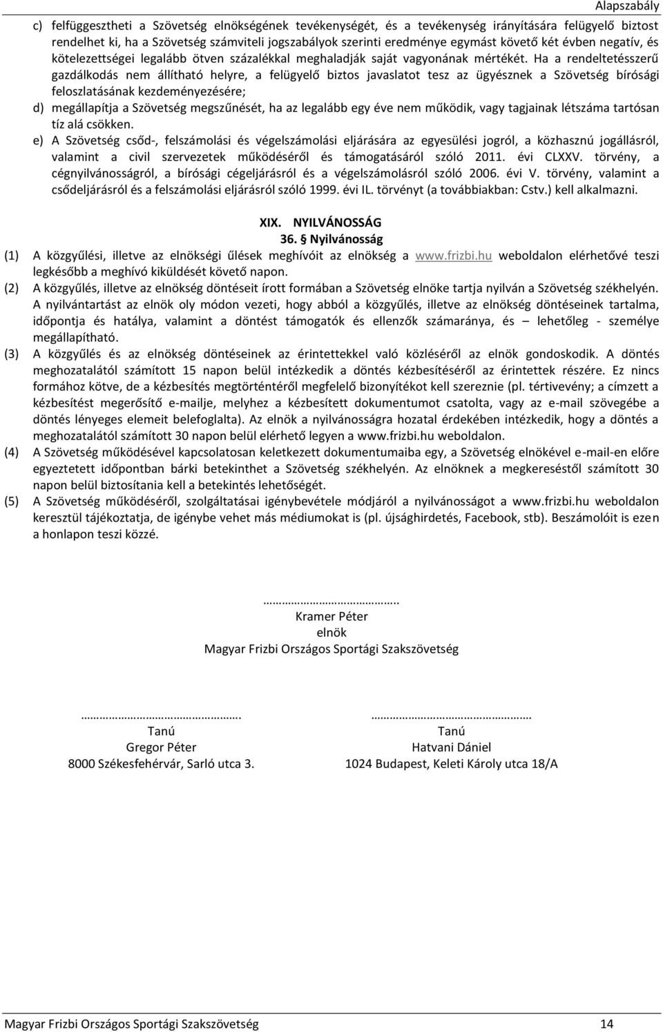 Ha a rendeltetésszerű gazdálkodás nem állítható helyre, a felügyelő biztos javaslatot tesz az ügyésznek a Szövetség bírósági feloszlatásának kezdeményezésére; d) megállapítja a Szövetség megszűnését,
