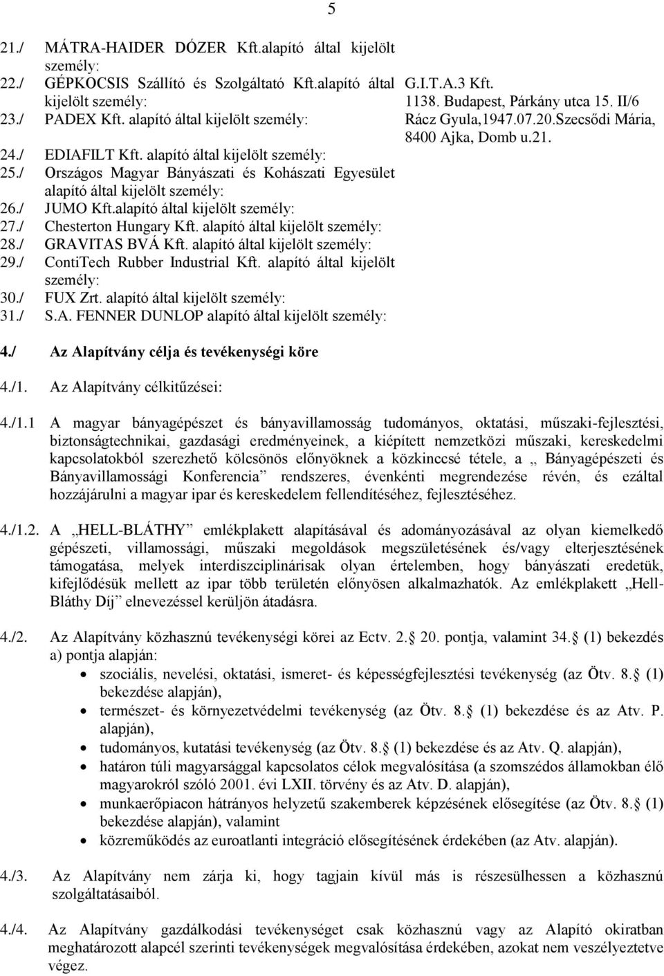 / Országos Magyar Bányászati és Kohászati Egyesület alapító által kijelölt személy: 26./ JUMO Kft.alapító által kijelölt személy: 27./ Chesterton Hungary Kft. alapító által kijelölt személy: 28.