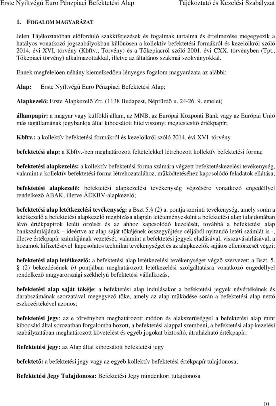 Ennek megfelelően néhány kiemelkedően lényeges fogalom magyarázata az alábbi: Alap: Erste Nyíltvégű Euro Pénzpiaci Befektetési Alap; Alapkezelő: Erste Alapkezelő Zrt. (1138 Budapest, Népfürdő u.