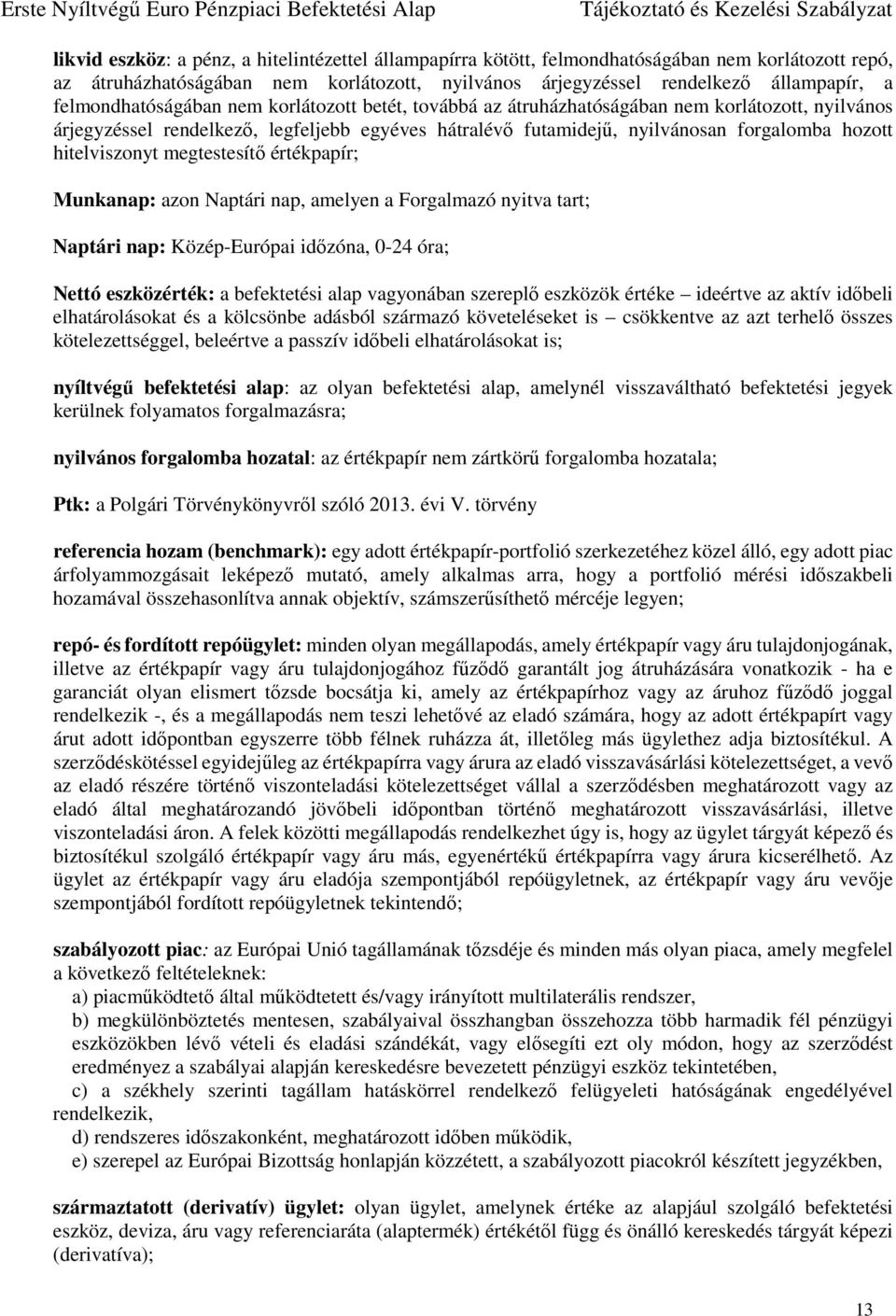 hitelviszonyt megtestesítő értékpapír; Munkanap: azon Naptári nap, amelyen a Forgalmazó nyitva tart; Naptári nap: Közép-Európai időzóna, 0-24 óra; Nettó eszközérték: a befektetési alap vagyonában