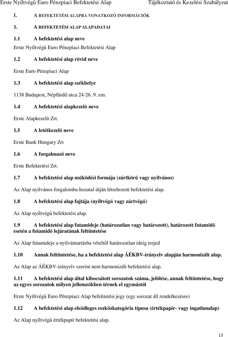 6 A forgalmazó neve Erste Befektetési Zrt. 1.7 A befektetési alap működési formája (zártkörű vagy nyilvános) Az Alap nyilvános forgalomba hozatal útján létrehozott befektetési alap. 1.8 A befektetési alap fajtája (nyíltvégű vagy zártvégű) Az Alap nyíltvégű befektetési alap.