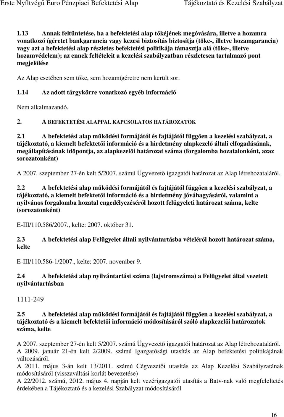 sem tőke, sem hozamígéretre nem került sor. 1.14 Az adott tárgykörre vonatkozó egyéb információ 2. A BEFEKTETÉSI ALAPPAL KAPCSOLATOS HATÁROZATOK 2.