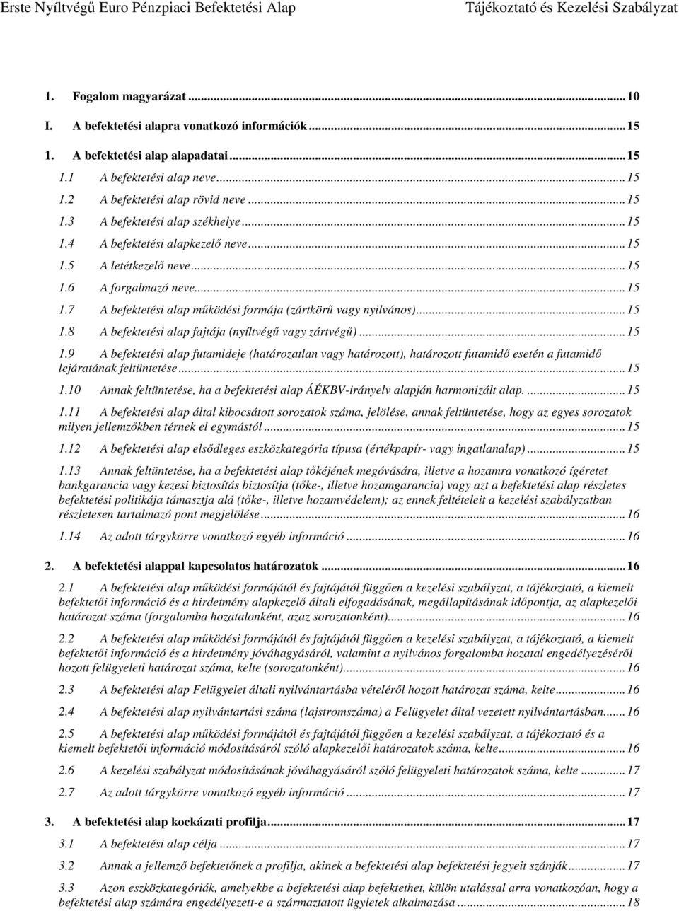 .. 15 1.9 A befektetési alap futamideje (határozatlan vagy határozott), határozott futamidő esetén a futamidő lejáratának feltüntetése... 15 1.10 Annak feltüntetése, ha a befektetési alap ÁÉKBV-irányelv alapján harmonizált alap.