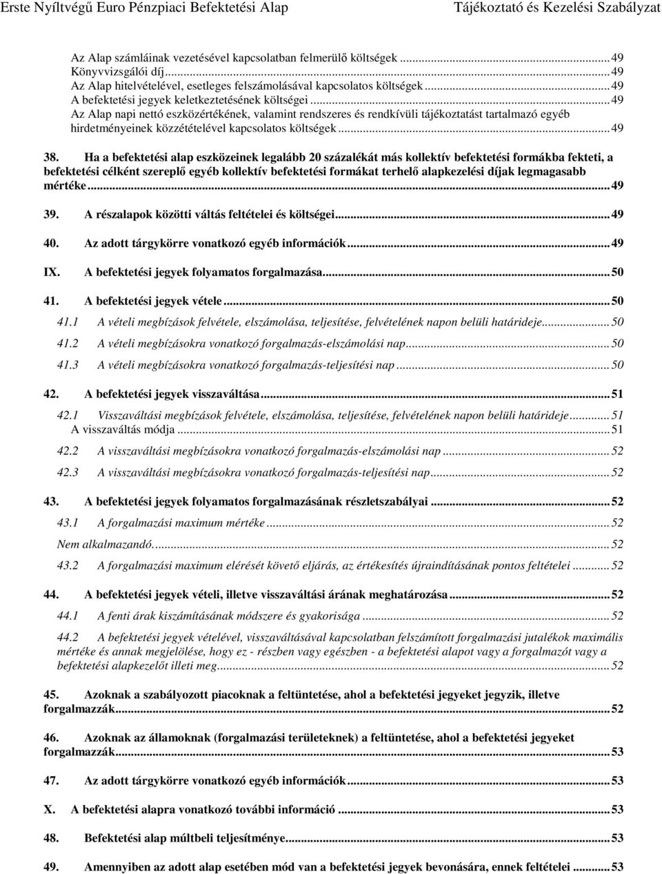 .. 49 Az Alap napi nettó eszközértékének, valamint rendszeres és rendkívüli tájékoztatást tartalmazó egyéb hirdetményeinek közzétételével kapcsolatos költségek... 49 38.