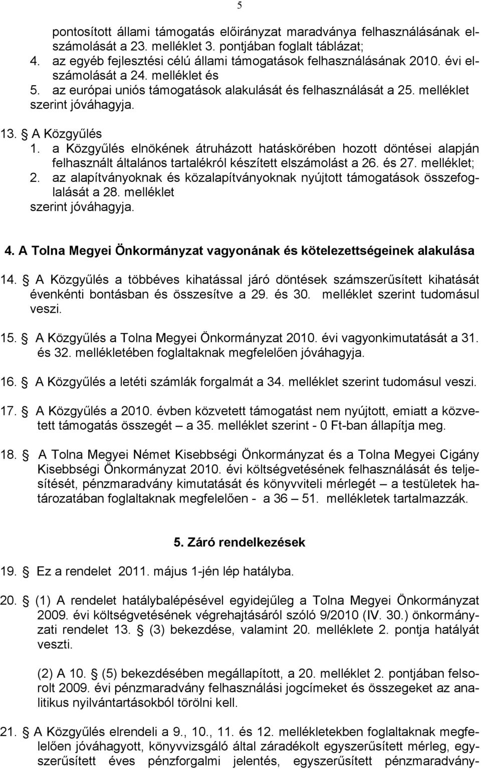 13. A Közgyűlés 1. a Közgyűlés elnökének átruházott hatáskörében hozott döntései alapján felhasznált általános tartalékról készített elszámolást a 26. és 27. melléklet; 2.