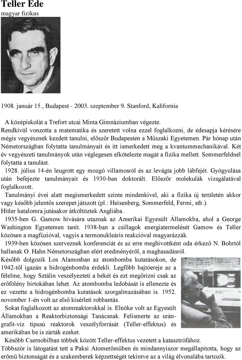 Pár hónap után Németországban folytatta tanulmányait és itt ismerkedett meg a kvantummechanikával. Két év vegyészeti tanulmányok után véglegesen elkötelezte magát a fizika mellett.