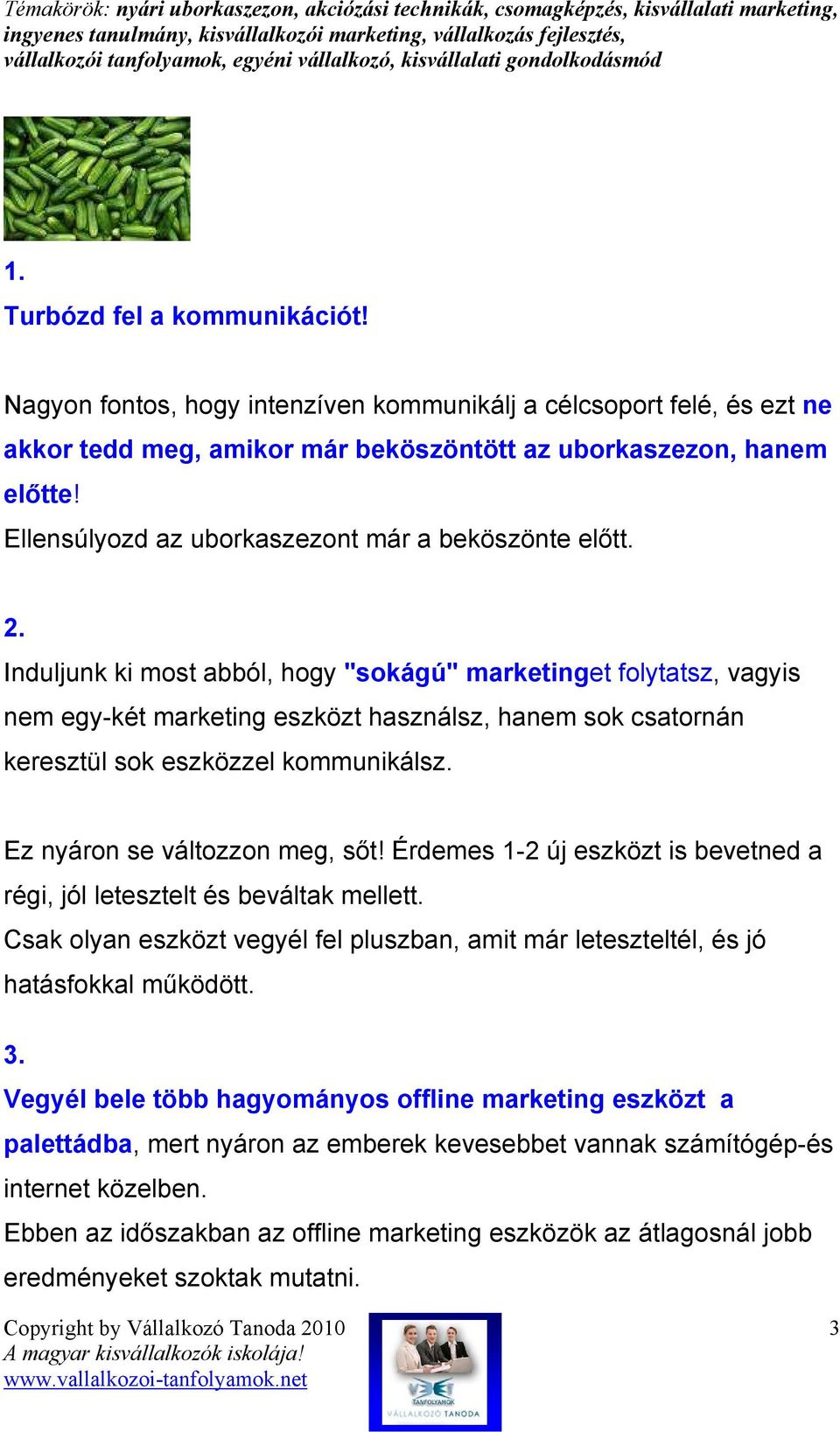 Induljunk ki most abból, hogy "sokágú" marketinget folytatsz, vagyis nem egy-két marketing eszközt használsz, hanem sok csatornán keresztül sok eszközzel kommunikálsz. Ez nyáron se változzon meg, sıt!