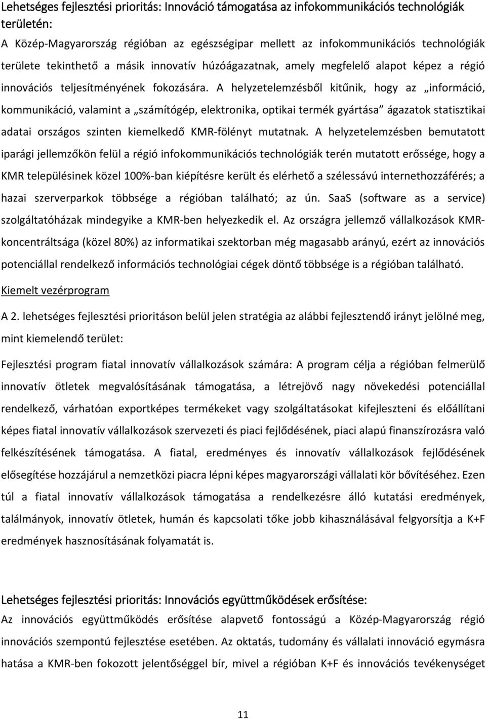 A helyzetelemzésből kitűnik, hogy az információ, kommunikáció, valamint a számítógép, elektronika, optikai termék gyártása ágazatok statisztikai adatai országos szinten kiemelkedő KMR-fölényt