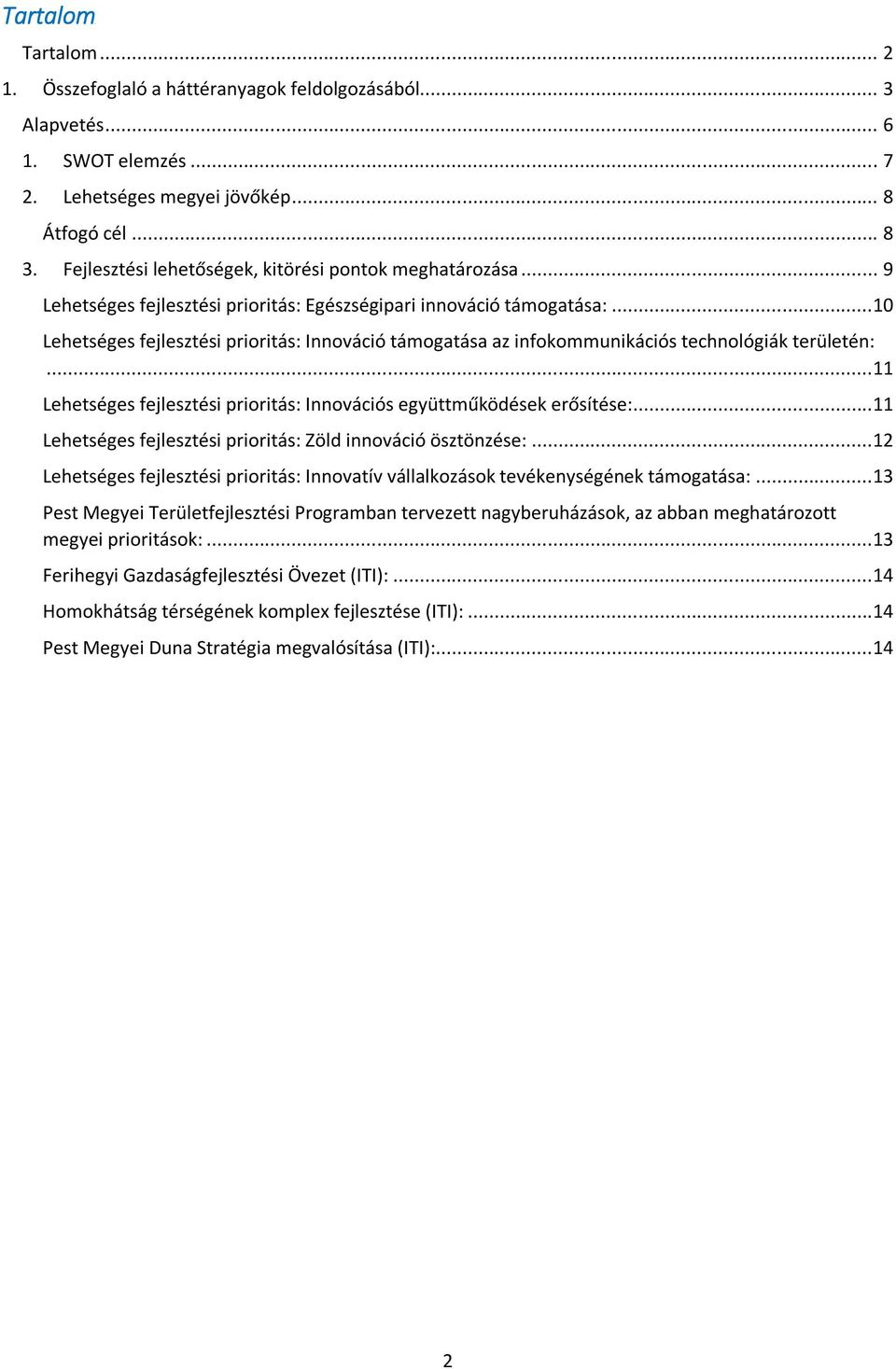 ..10 Lehetséges fejlesztési prioritás: Innováció támogatása az infokommunikációs technológiák területén:...11 Lehetséges fejlesztési prioritás: Innovációs együttműködések erősítése:.