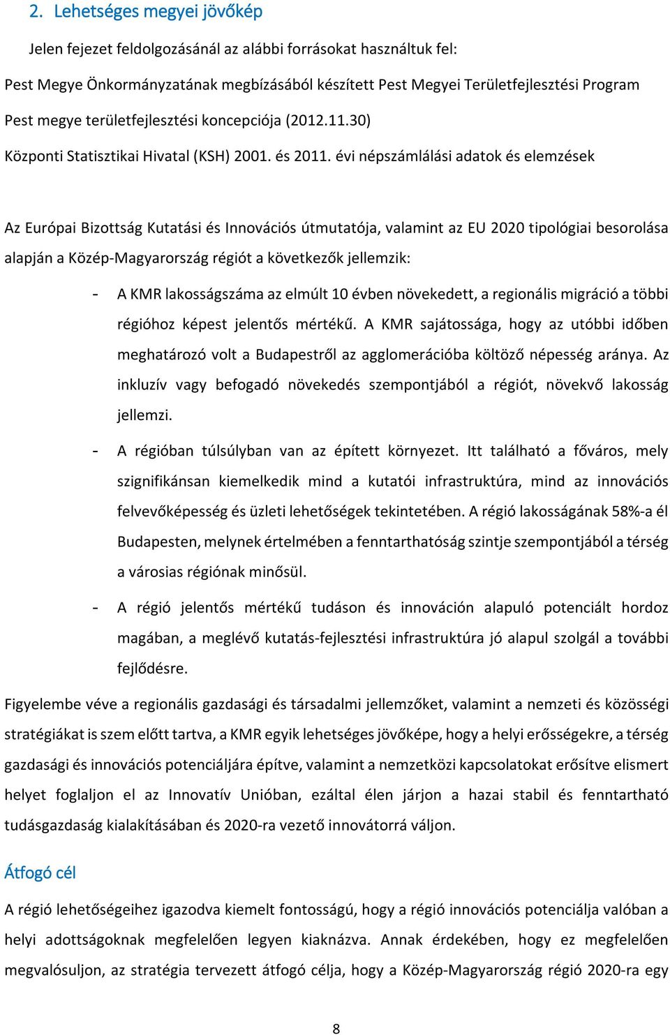 évi népszámlálási adatok és elemzések Az Európai Bizottság Kutatási és Innovációs útmutatója, valamint az EU 2020 tipológiai besorolása alapján a Közép-Magyarország régiót a következők jellemzik: - A