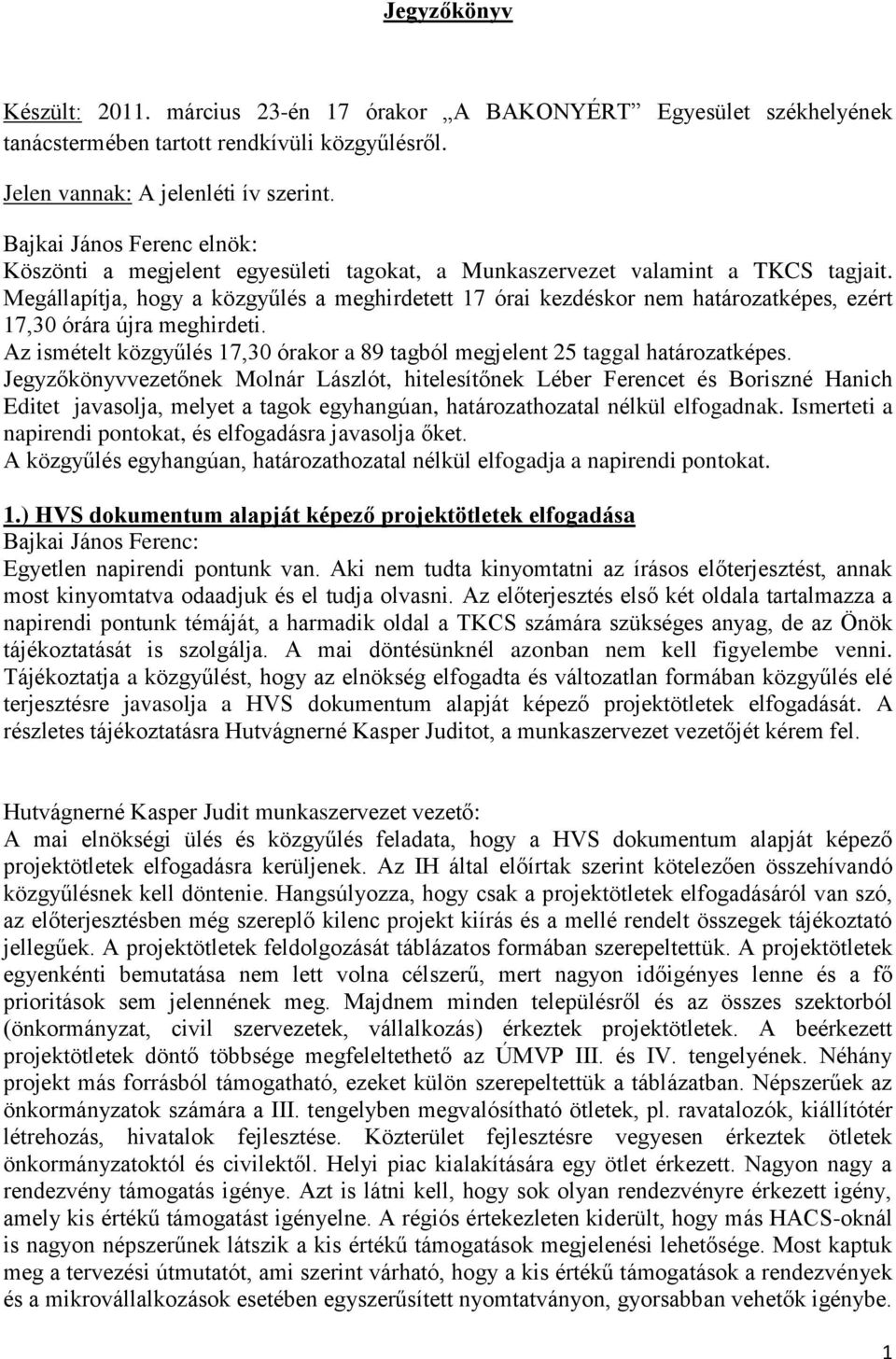 Megállapítja, hogy a közgyűlés a meghirdetett 17 órai kezdéskor nem határozatképes, ezért 17,30 órára újra meghirdeti.