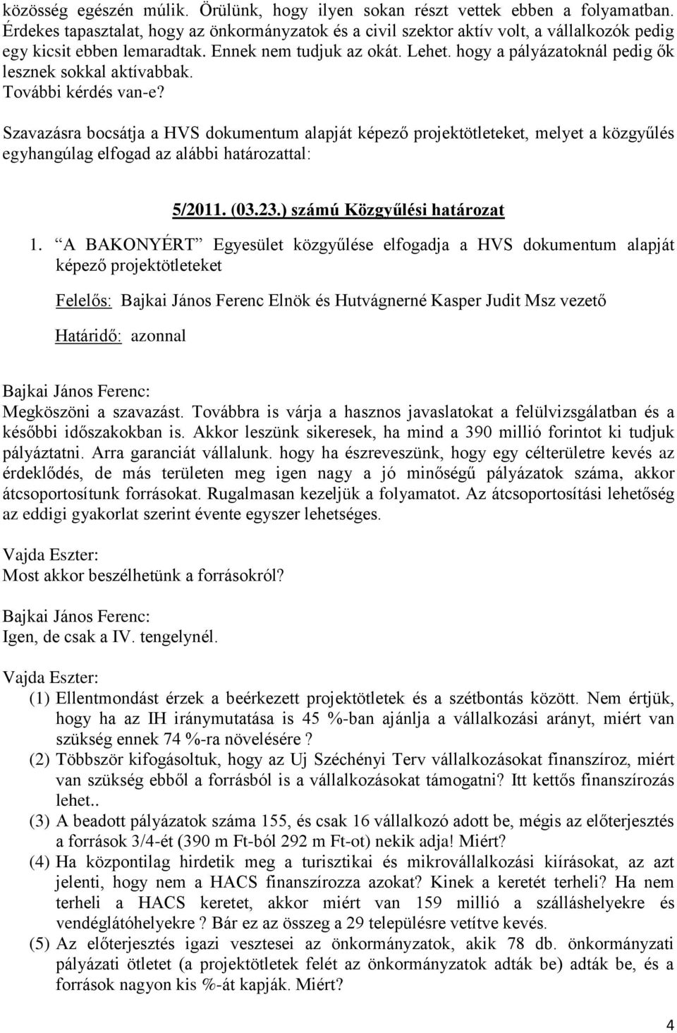 hogy a pályázatoknál pedig ők lesznek sokkal aktívabbak. További kérdés van-e?