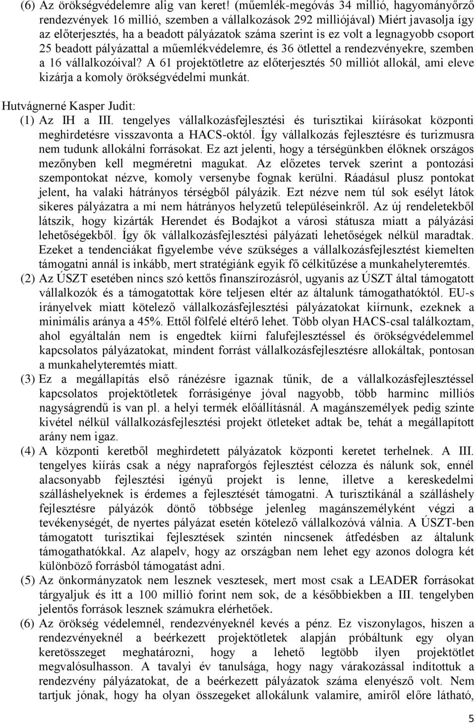 legnagyobb csoport 25 beadott pályázattal a műemlékvédelemre, és 36 ötlettel a rendezvényekre, szemben a 16 vállalkozóival?