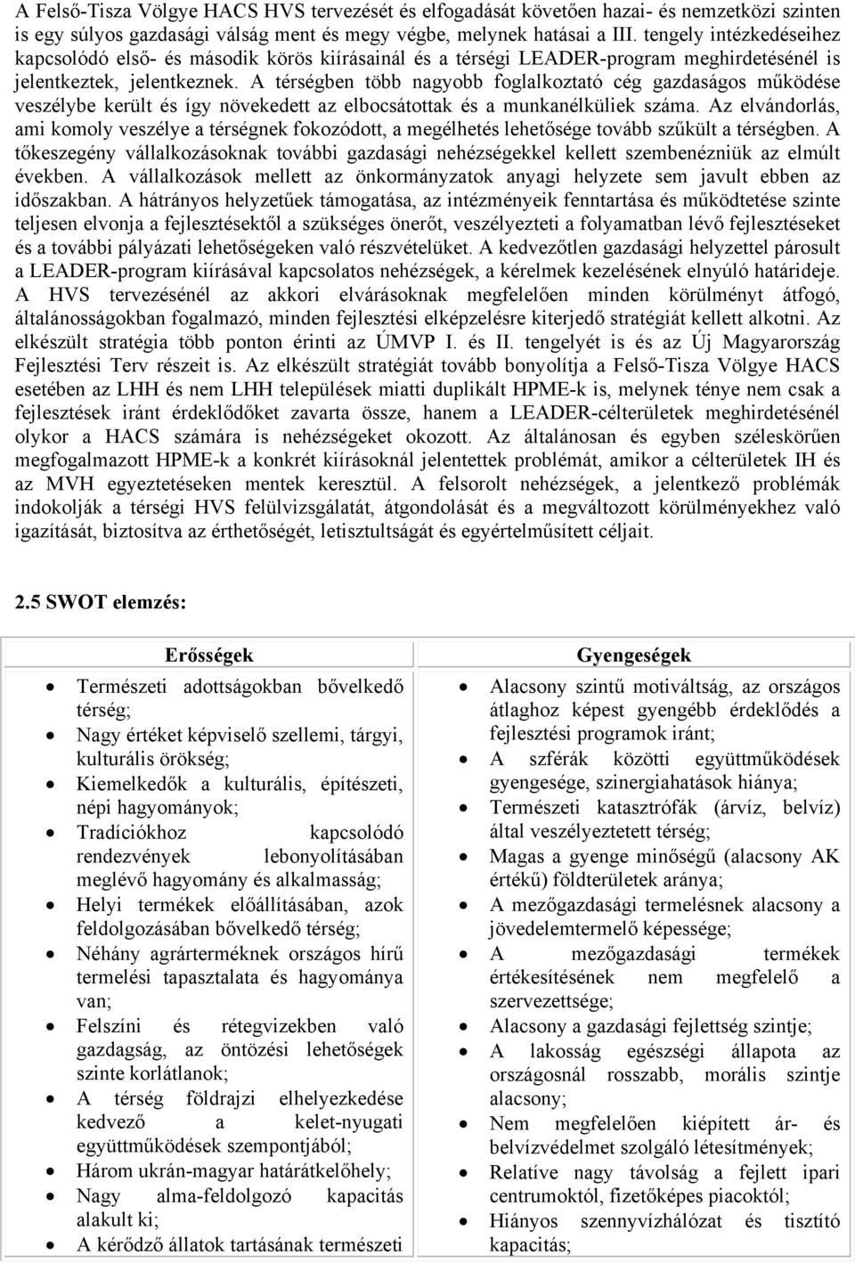 A térségben több nagyobb foglalkoztató cég gazdaságos működése veszélybe került és így növekedett az elbocsátottak és a munkanélküliek száma.