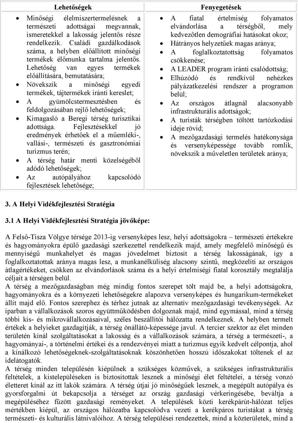 Lehetőség van egyes termékek előállítására, bemutatására; Növekszik a minőségi egyedi termékek, tájtermékek iránti kereslet; A gyümölcstermesztésben és feldolgozásában rejlő lehetőségek; Kimagasló a