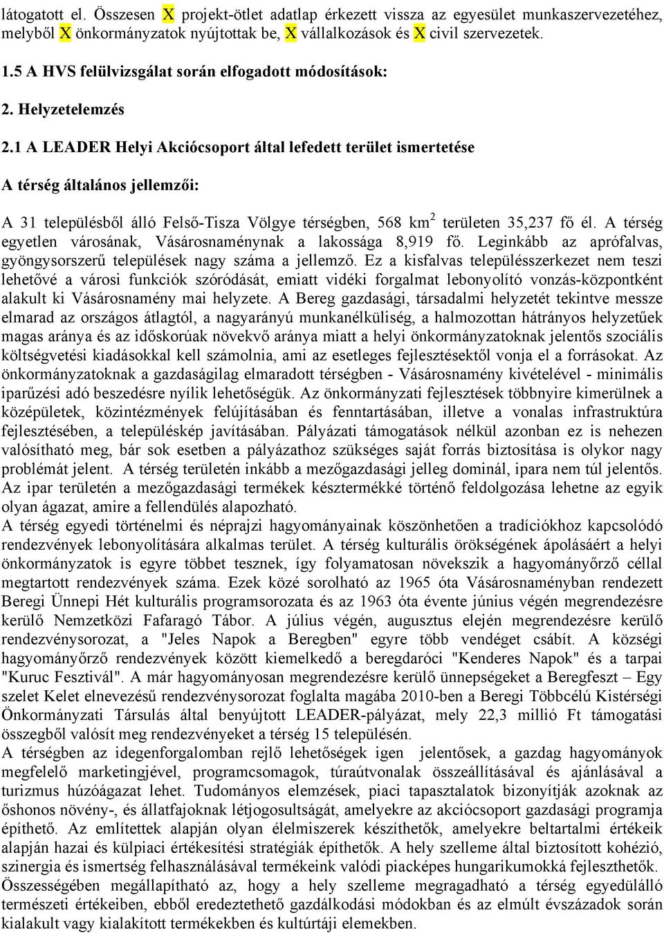 1 A LEADER Helyi Akciócsoport által lefedett terület ismertetése A térség általános jellemzői: A 31 településből álló Felső-Tisza Völgye térségben, 568 km 2 területen 35,237 fő él.