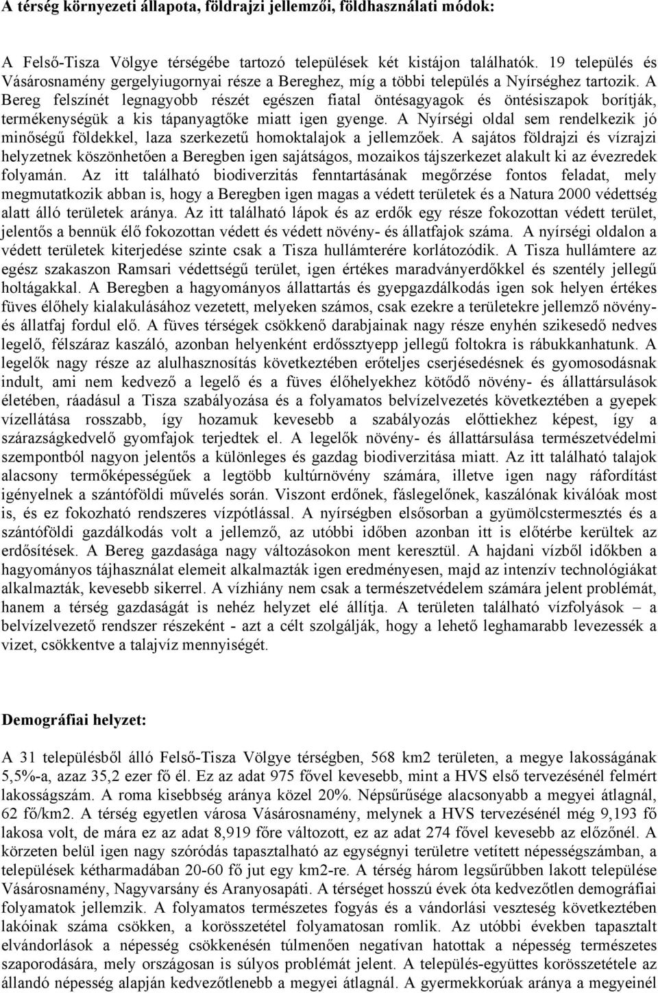 A Bereg felszínét legnagyobb részét egészen fiatal öntésagyagok és öntésiszapok borítják, termékenységük a kis tápanyagtőke miatt igen gyenge.