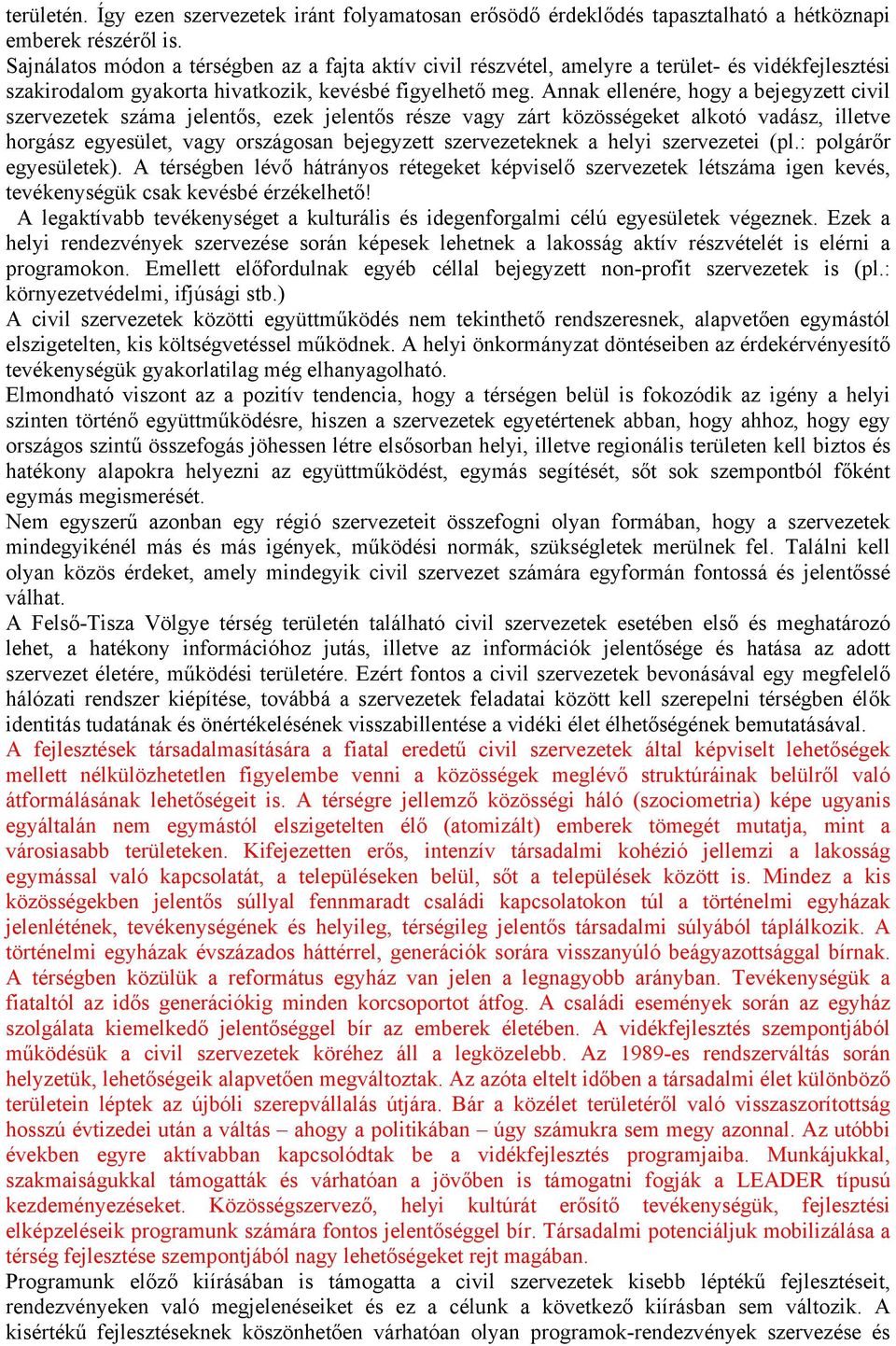 Annak ellenére, hogy a bejegyzett civil szervezetek száma jelentős, ezek jelentős része vagy zárt közösségeket alkotó vadász, illetve horgász egyesület, vagy országosan bejegyzett szervezeteknek a