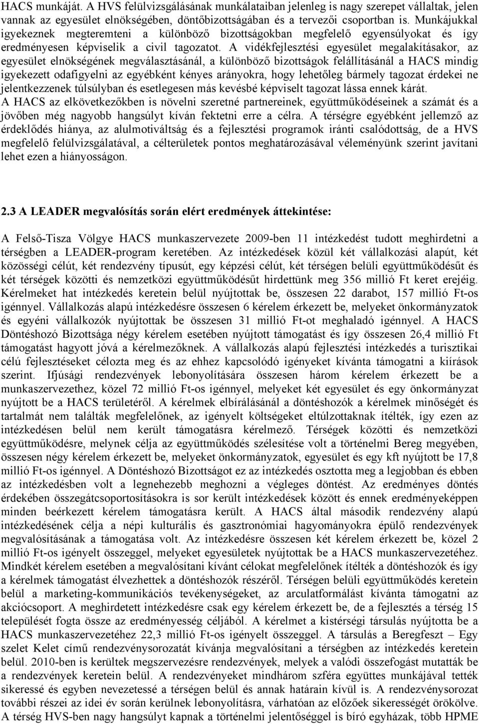 A vidékfejlesztési egyesület megalakításakor, az egyesület elnökségének megválasztásánál, a különböző bizottságok felállításánál a HACS mindig igyekezett odafigyelni az egyébként kényes arányokra,