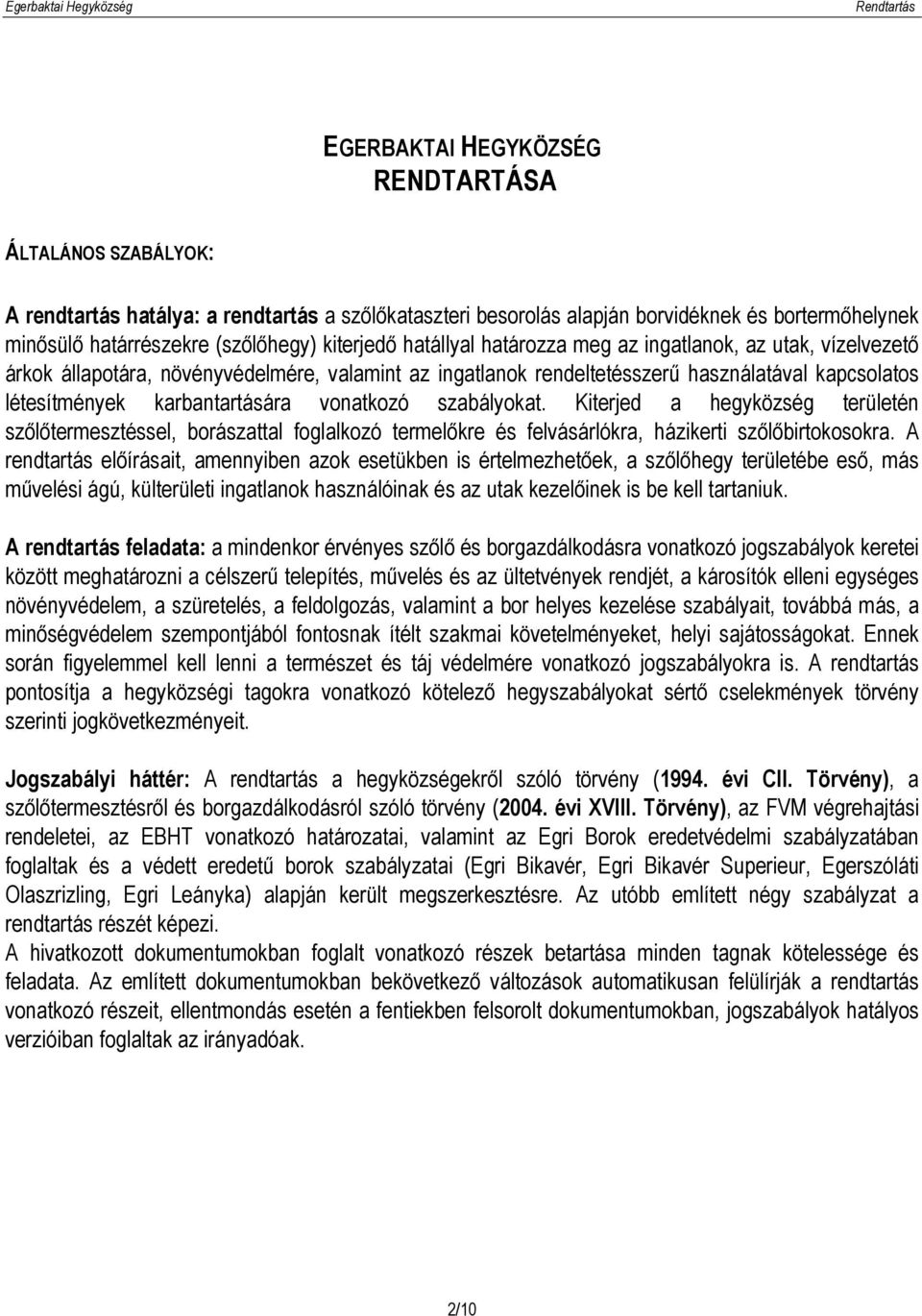 karbantartására vonatkozó szabályokat. Kiterjed a hegyközség területén szőlőtermesztéssel, borászattal foglalkozó termelőkre és felvásárlókra, házikerti szőlőbirtokosokra.