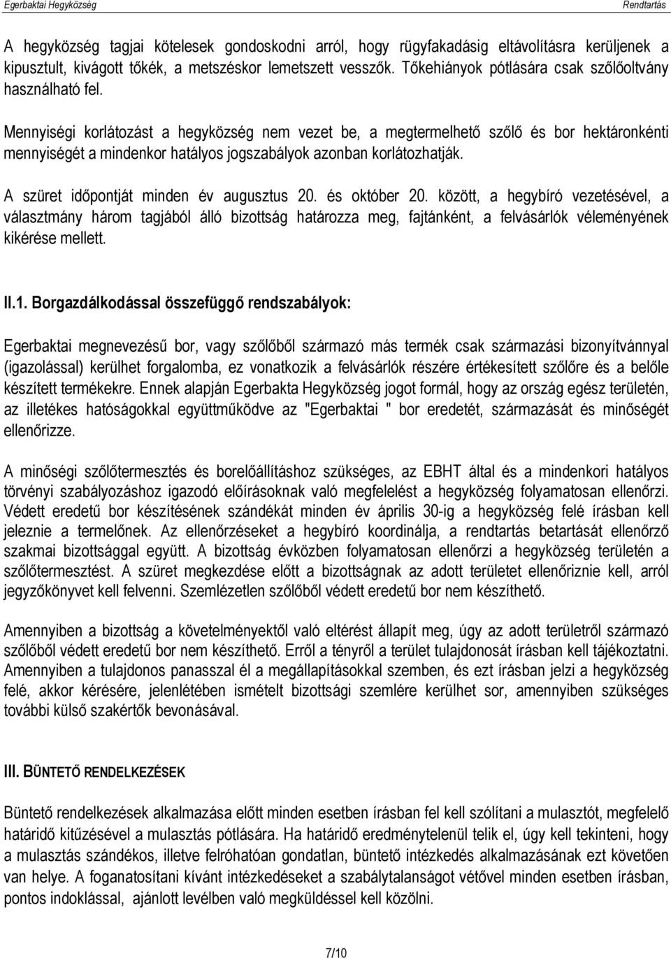 Mennyiségi korlátozást a hegyközség nem vezet be, a megtermelhető szőlő és bor hektáronkénti mennyiségét a mindenkor hatályos jogszabályok azonban korlátozhatják.