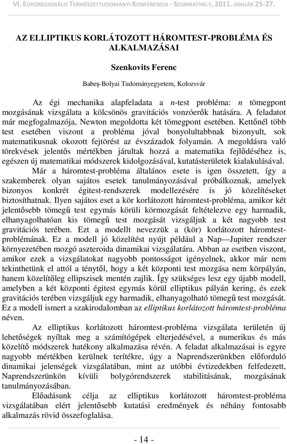 Kettőnél több test esetében viszont a probléma jóval bonyolultabbnak bizonyult, sok matematikusnak okozott fejtörést az évszázadok folyamán.