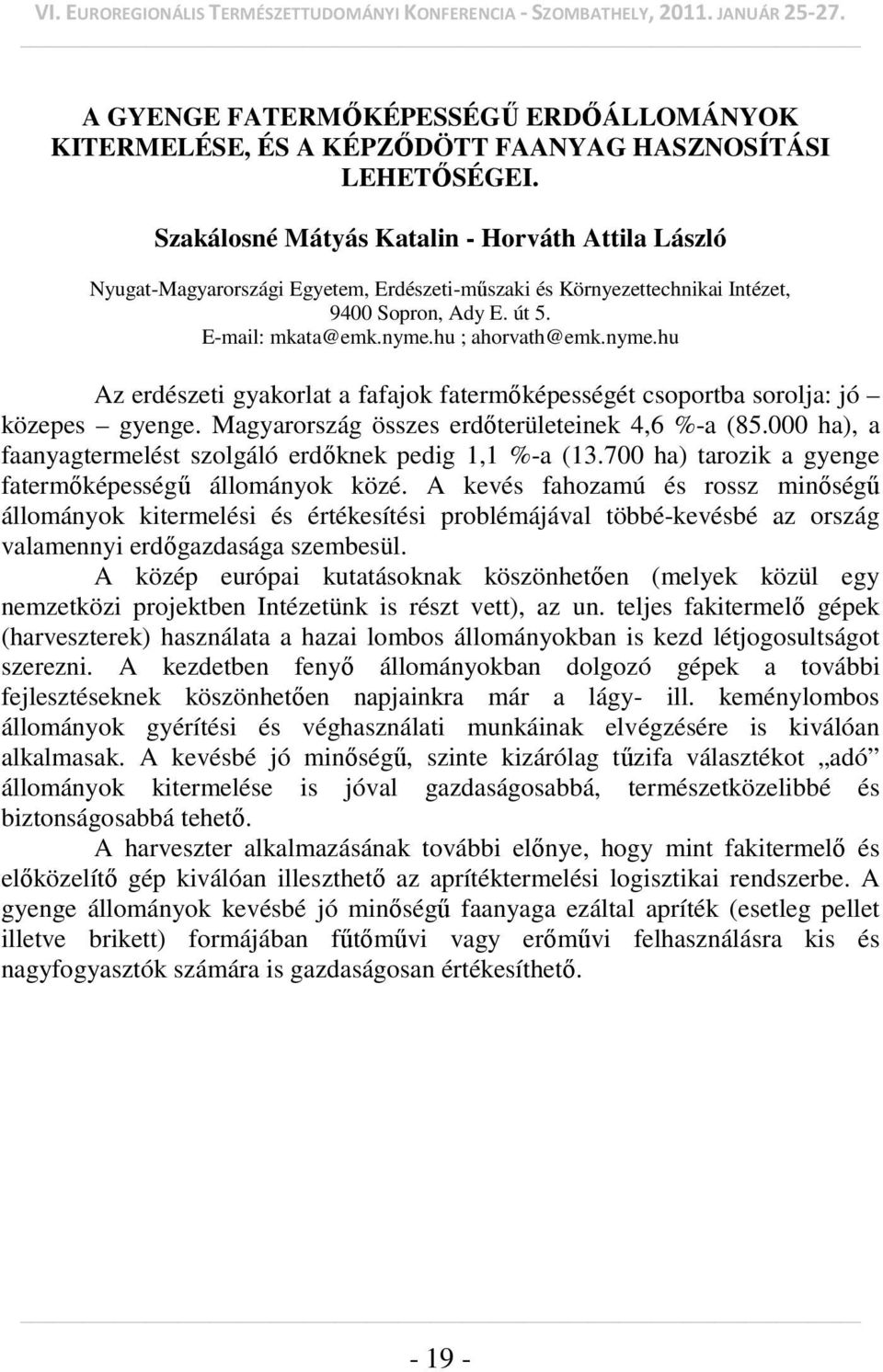 nyme.hu Az erdészeti gyakorlat a fafajok fatermőképességét csoportba sorolja: jó közepes gyenge. Magyarország összes erdőterületeinek 4,6 %-a (85.