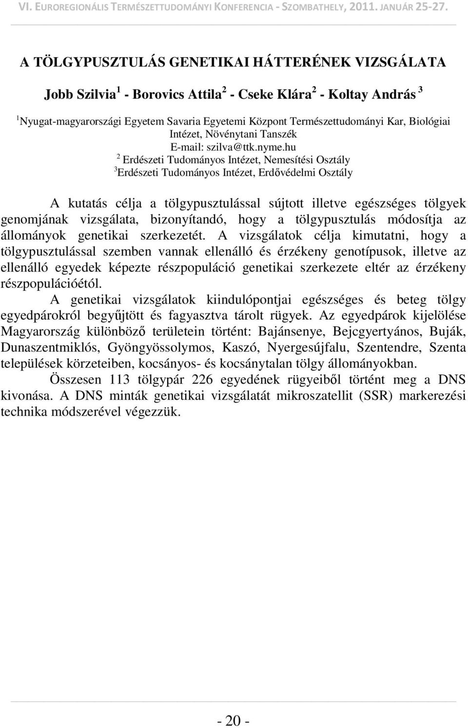 hu 2 Erdészeti Tudományos Intézet, Nemesítési Osztály 3 Erdészeti Tudományos Intézet, Erdővédelmi Osztály A kutatás célja a tölgypusztulással sújtott illetve egészséges tölgyek genomjának vizsgálata,