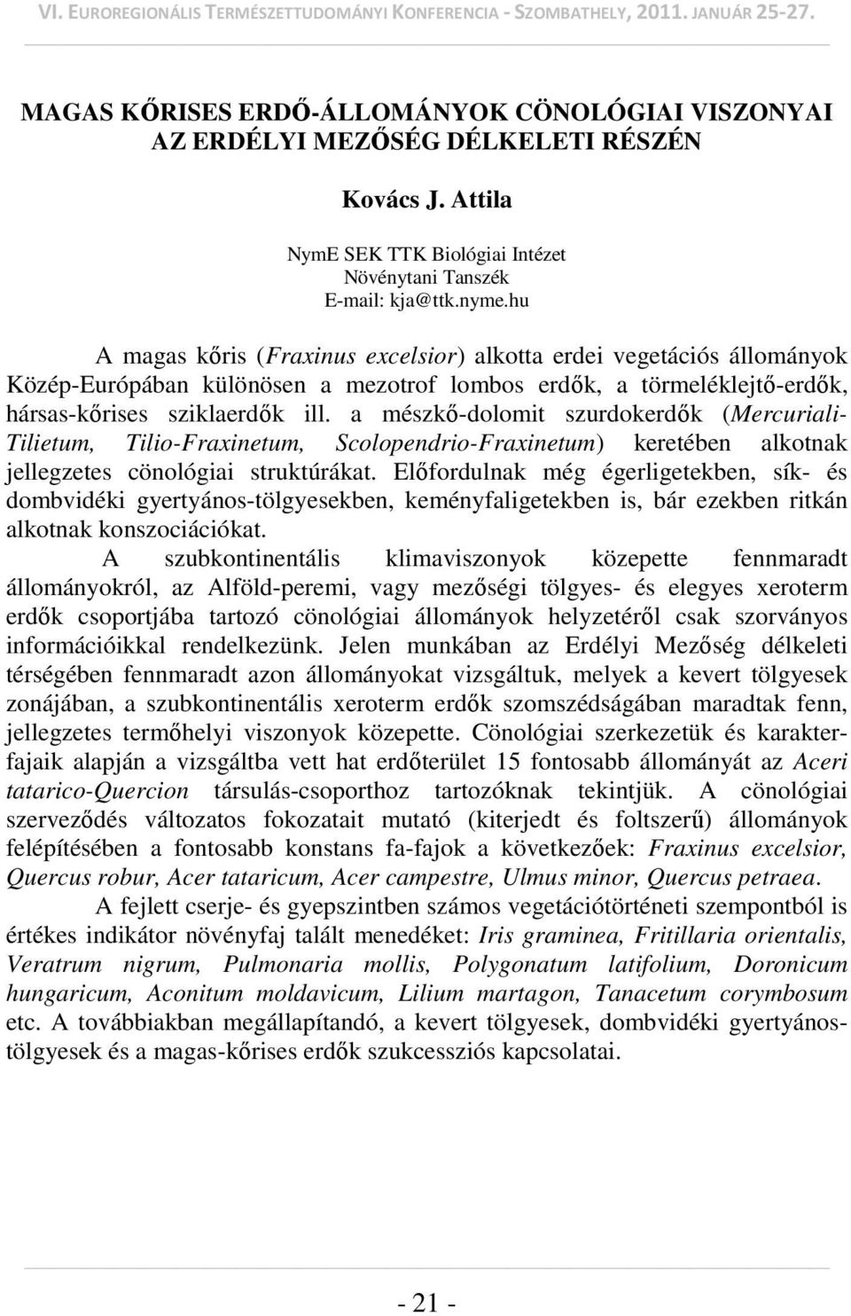 a mészkő-dolomit szurdokerdők (Mercuriali- Tilietum, Tilio-Fraxinetum, Scolopendrio-Fraxinetum) keretében alkotnak jellegzetes cönológiai struktúrákat.