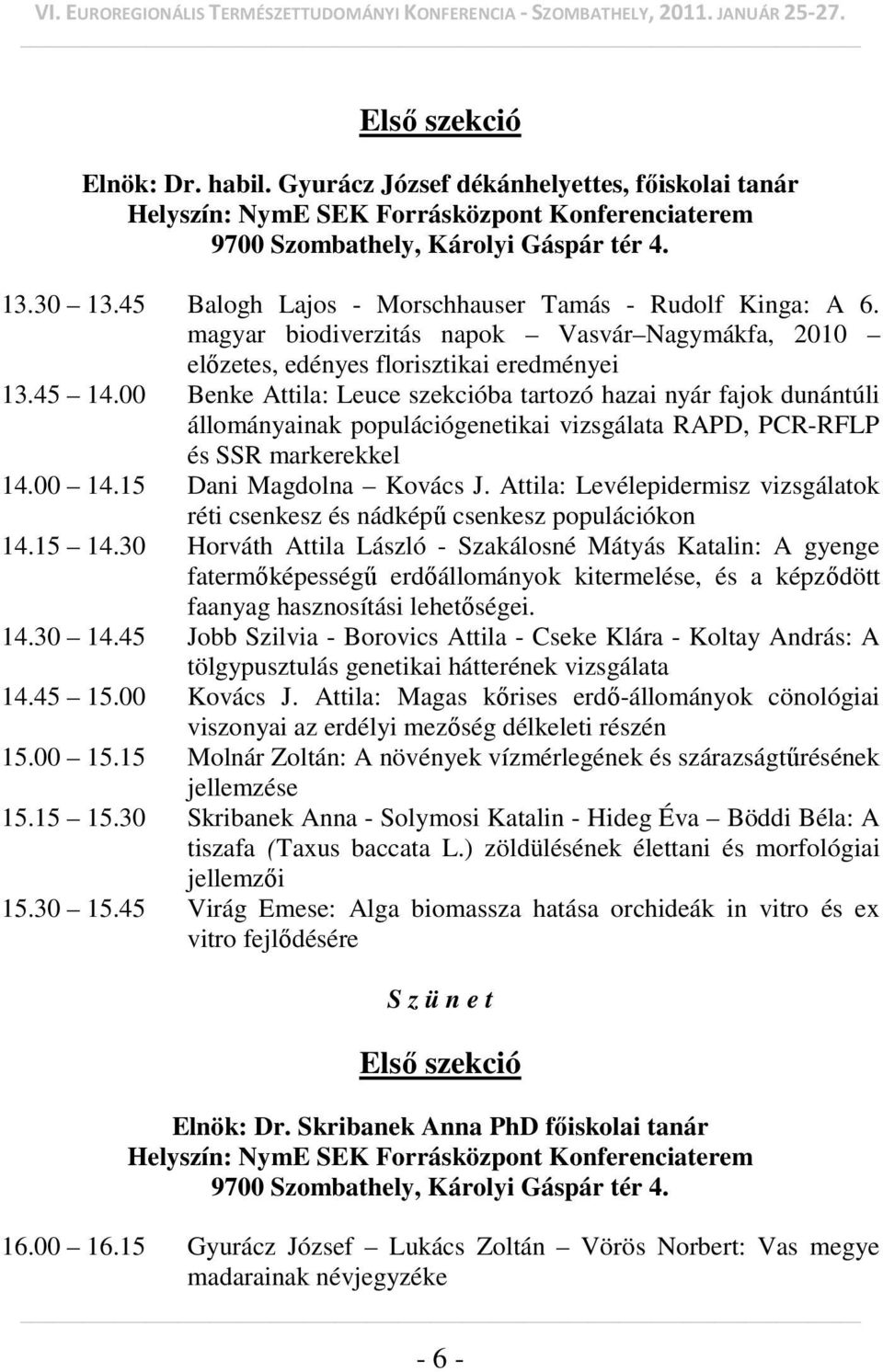00 Benke Attila: Leuce szekcióba tartozó hazai nyár fajok dunántúli állományainak populációgenetikai vizsgálata RAPD, PCR-RFLP és SSR markerekkel 14.00 14.15 Dani Magdolna Kovács J.