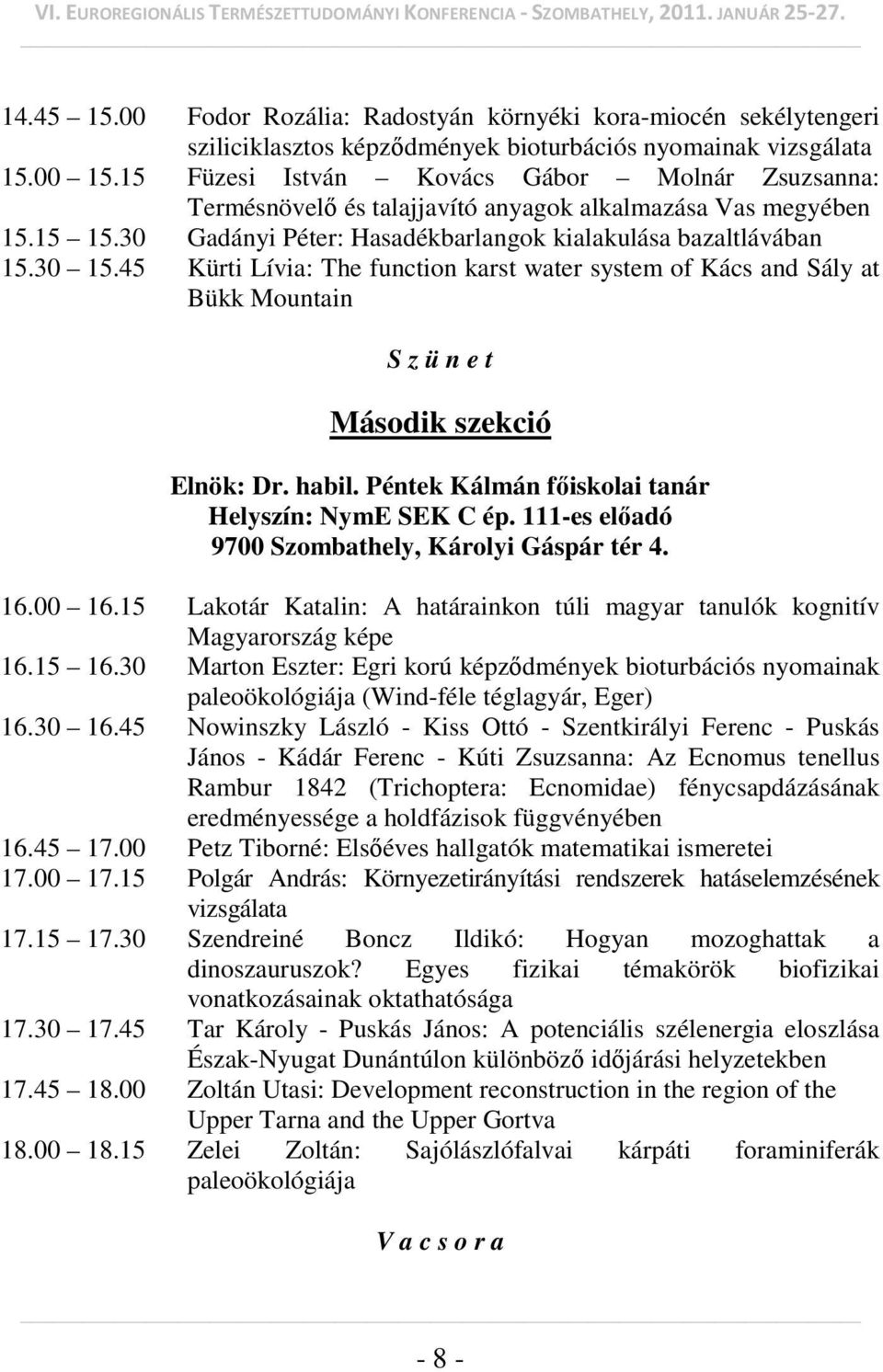 45 Kürti Lívia: The function karst water system of Kács and Sály at Bükk Mountain S z ü n e t Második szekció Elnök: Dr. habil. Péntek Kálmán főiskolai tanár Helyszín: NymE SEK C ép.