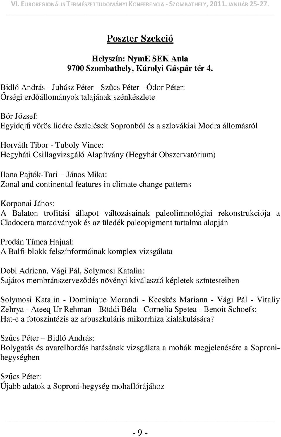 Tibor - Tuboly Vince: Hegyháti Csillagvizsgáló Alapítvány (Hegyhát Obszervatórium) Ilona Pajtók-Tari János Mika: Zonal and continental features in climate change patterns Korponai János: A Balaton
