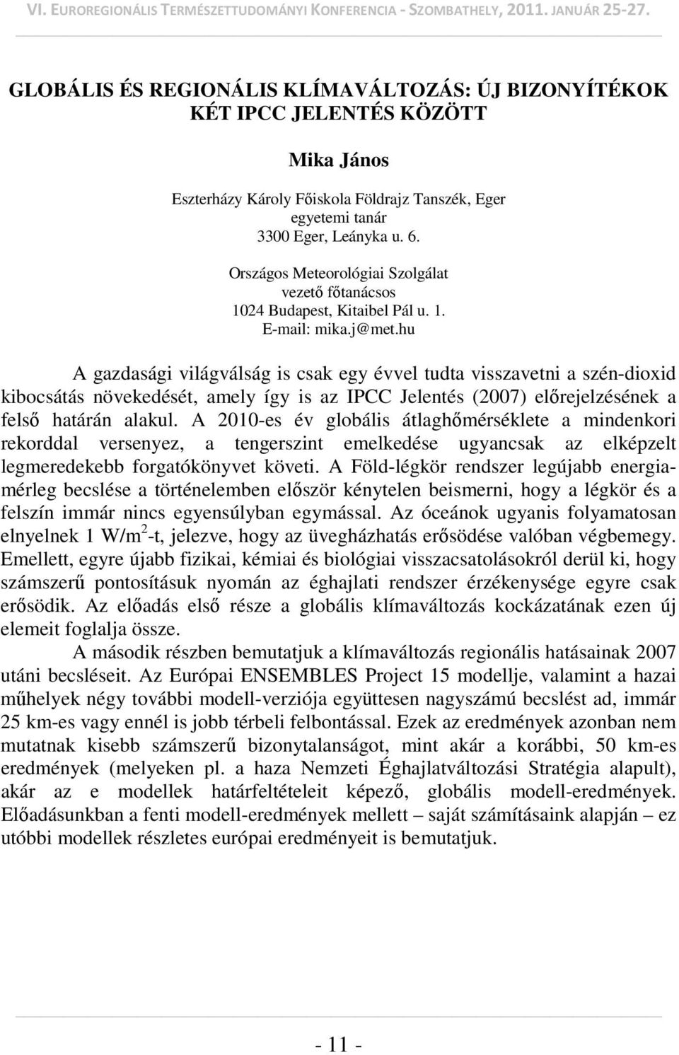 hu A gazdasági világválság is csak egy évvel tudta visszavetni a szén-dioxid kibocsátás növekedését, amely így is az IPCC Jelentés (2007) előrejelzésének a felső határán alakul.