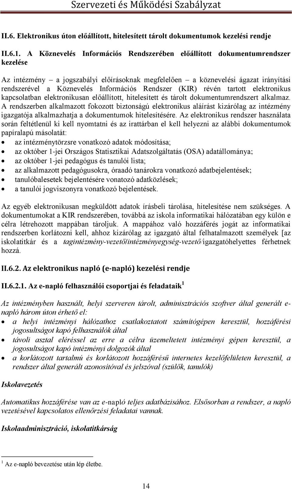 Rendszer (KIR) révén tartott elektronikus kapcsolatban elektronikusan előállított, hitelesített és tárolt dokumentumrendszert alkalmaz.