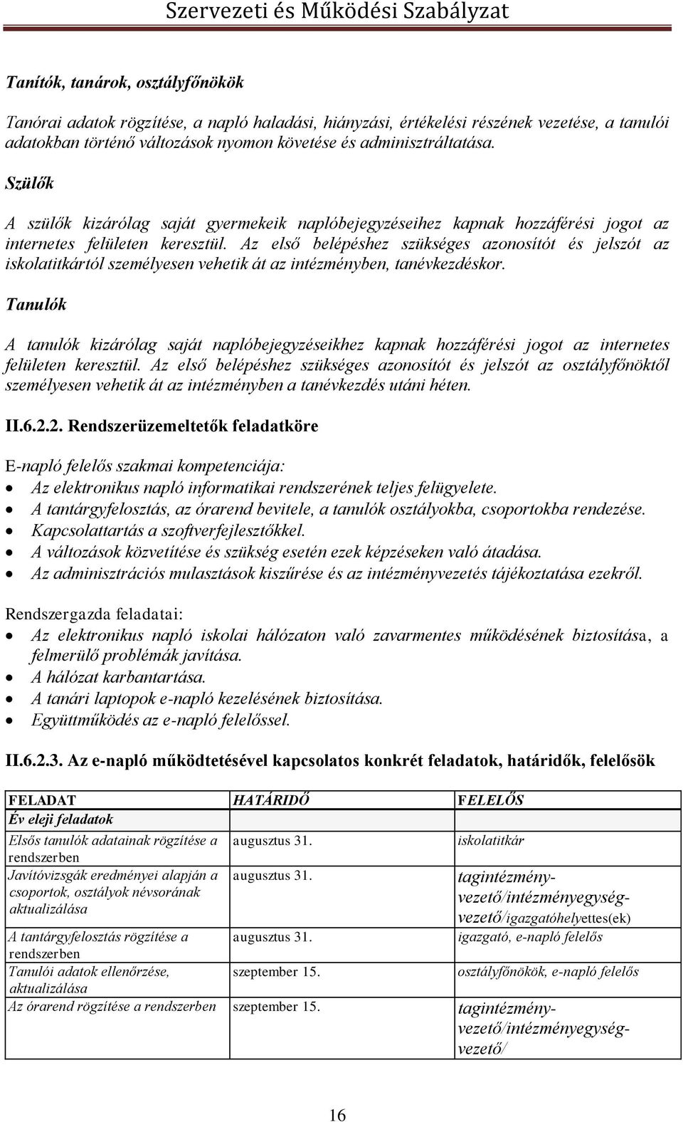 Az első belépéshez szükséges azonosítót és jelszót az iskolatitkártól személyesen vehetik át az intézményben, tanévkezdéskor.