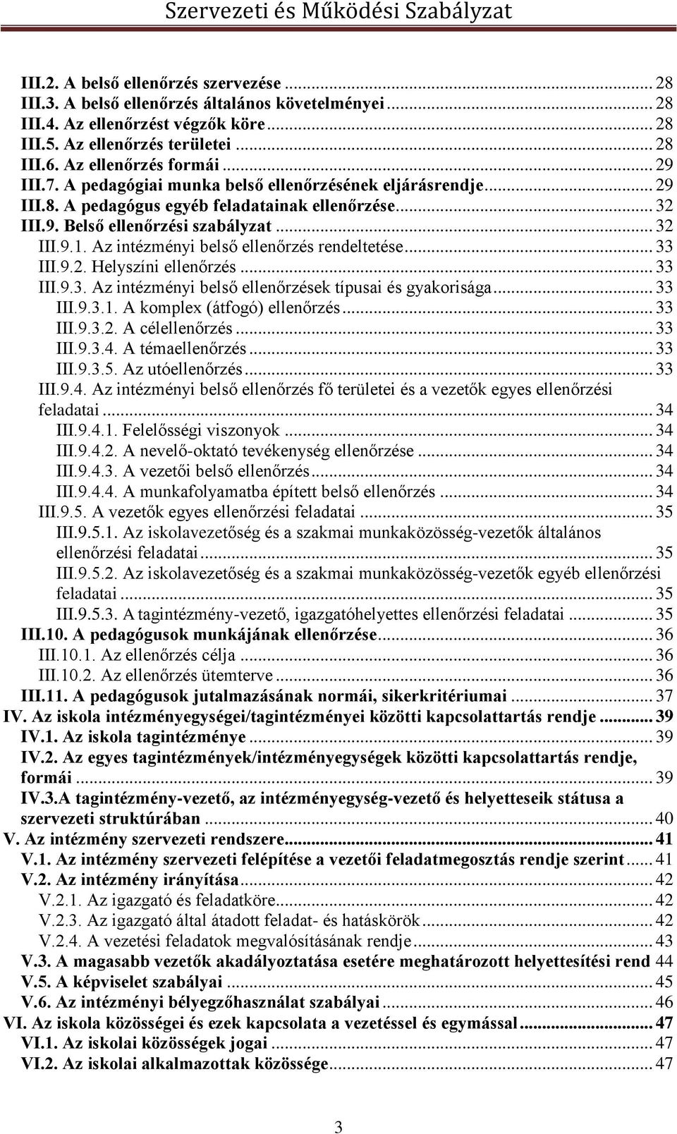 Az intézményi belső ellenőrzés rendeltetése... 33 III.9.2. Helyszíni ellenőrzés... 33 III.9.3. Az intézményi belső ellenőrzések típusai és gyakorisága... 33 III.9.3.1. A komplex (átfogó) ellenőrzés.